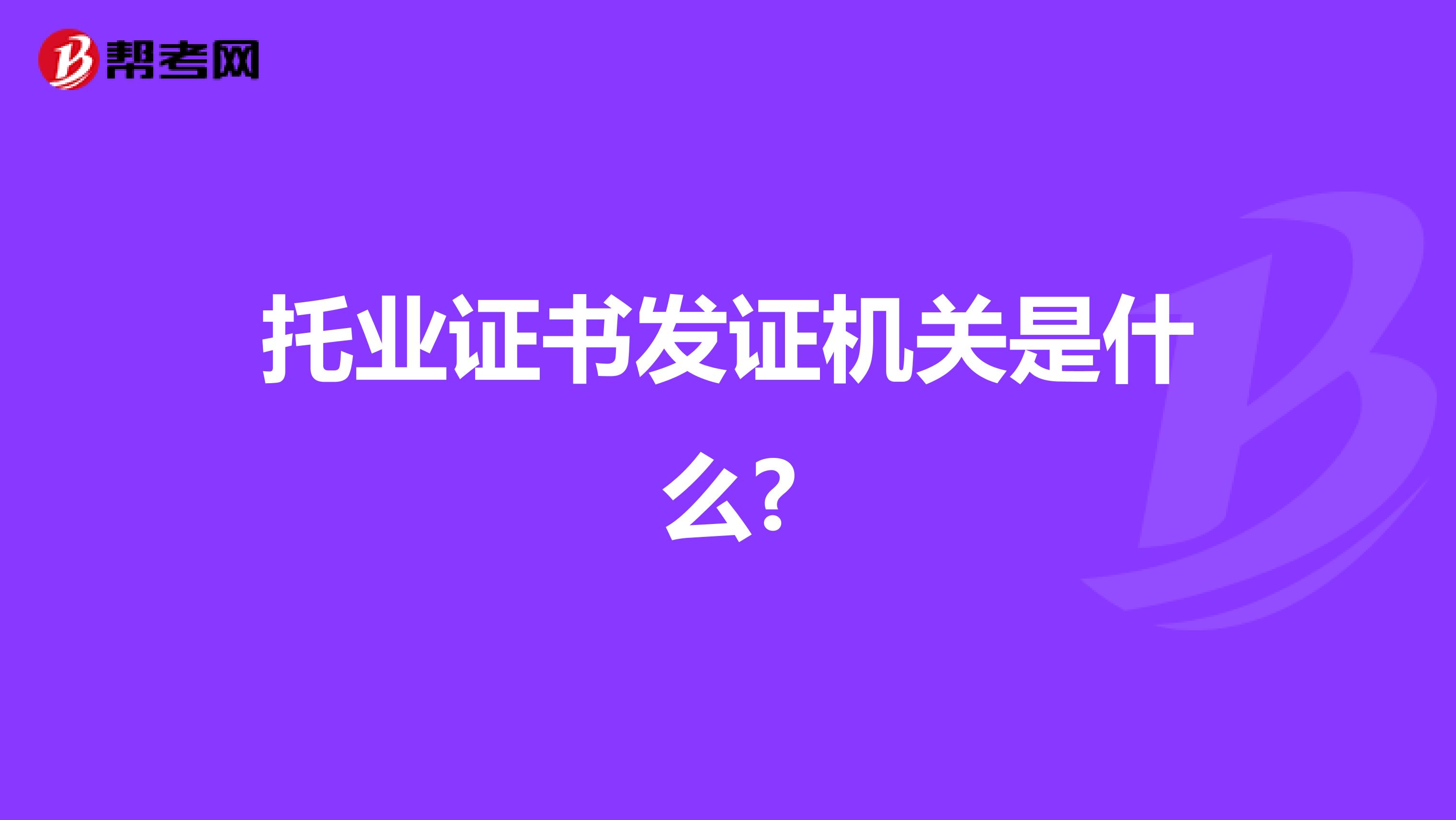 托業(yè)證書發(fā)證機(jī)關(guān)是什么?