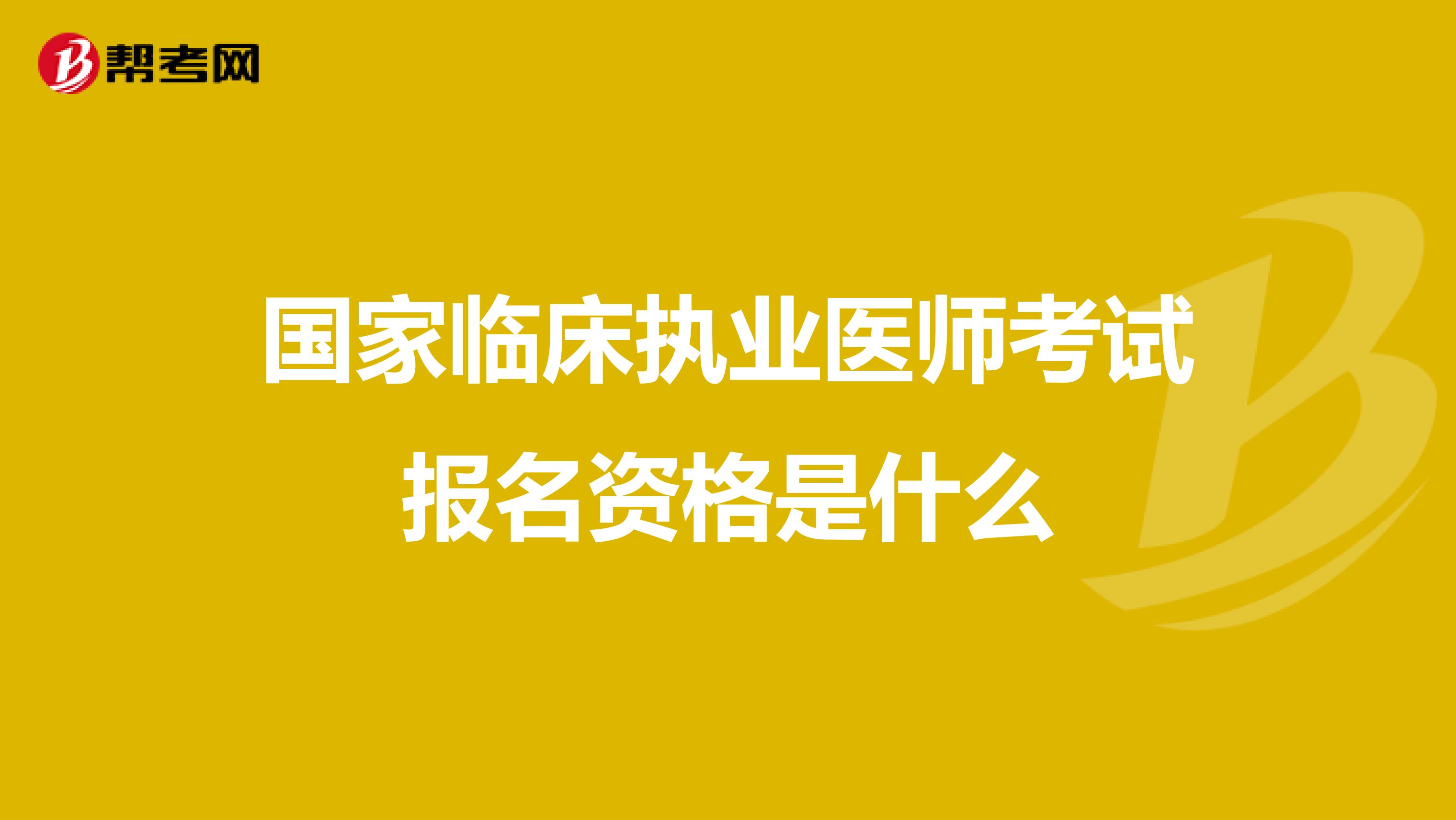国家临床执业医师考试报名资格是什么