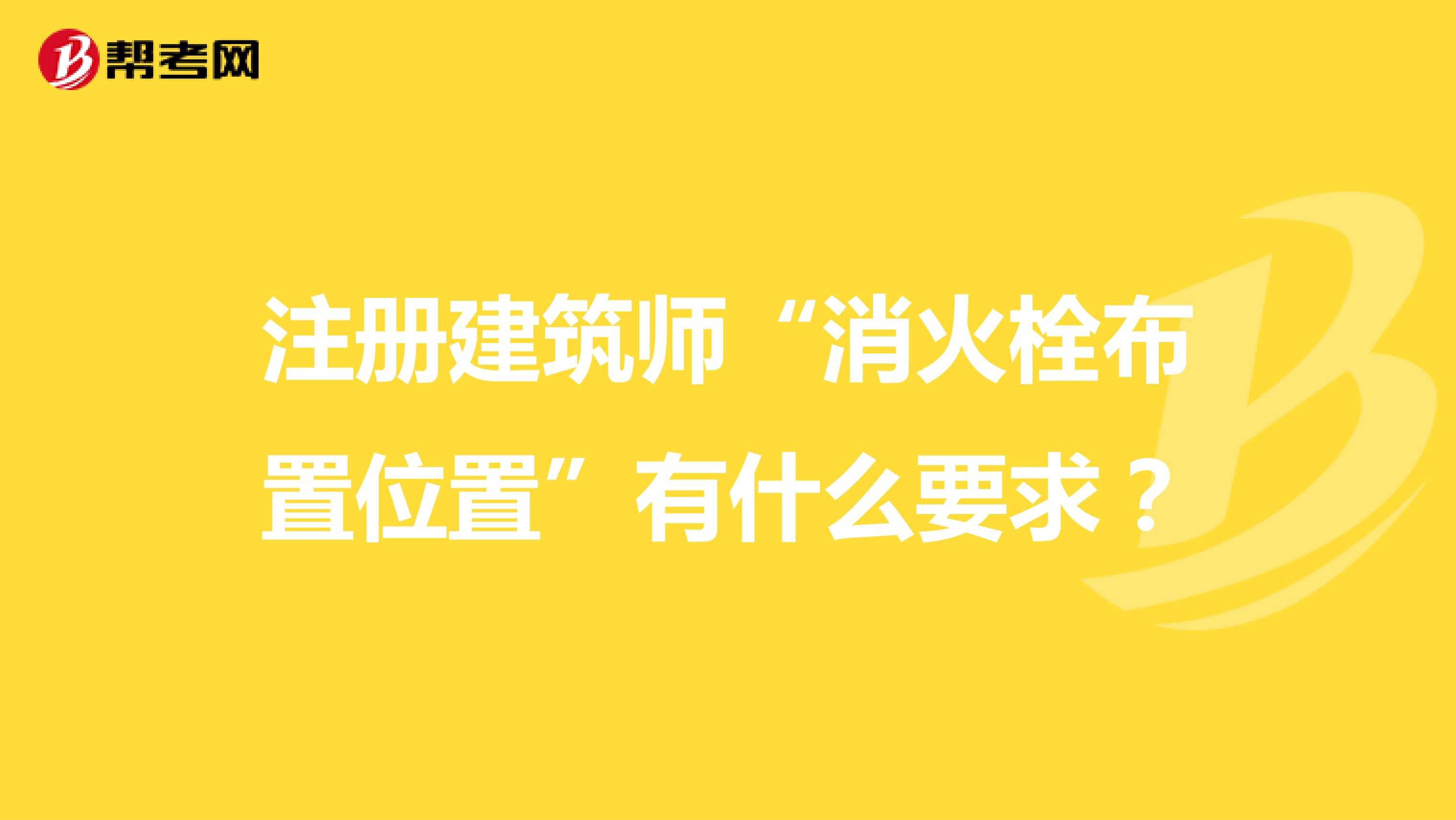 注册建筑师“消火栓布置位置”有什么要求？