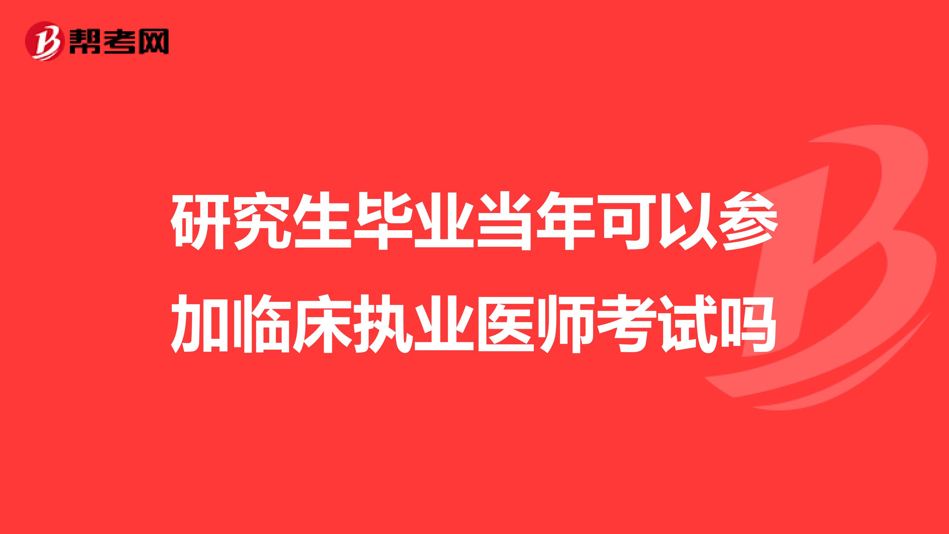 研究生毕业当年可以参加临床执业医师考试吗