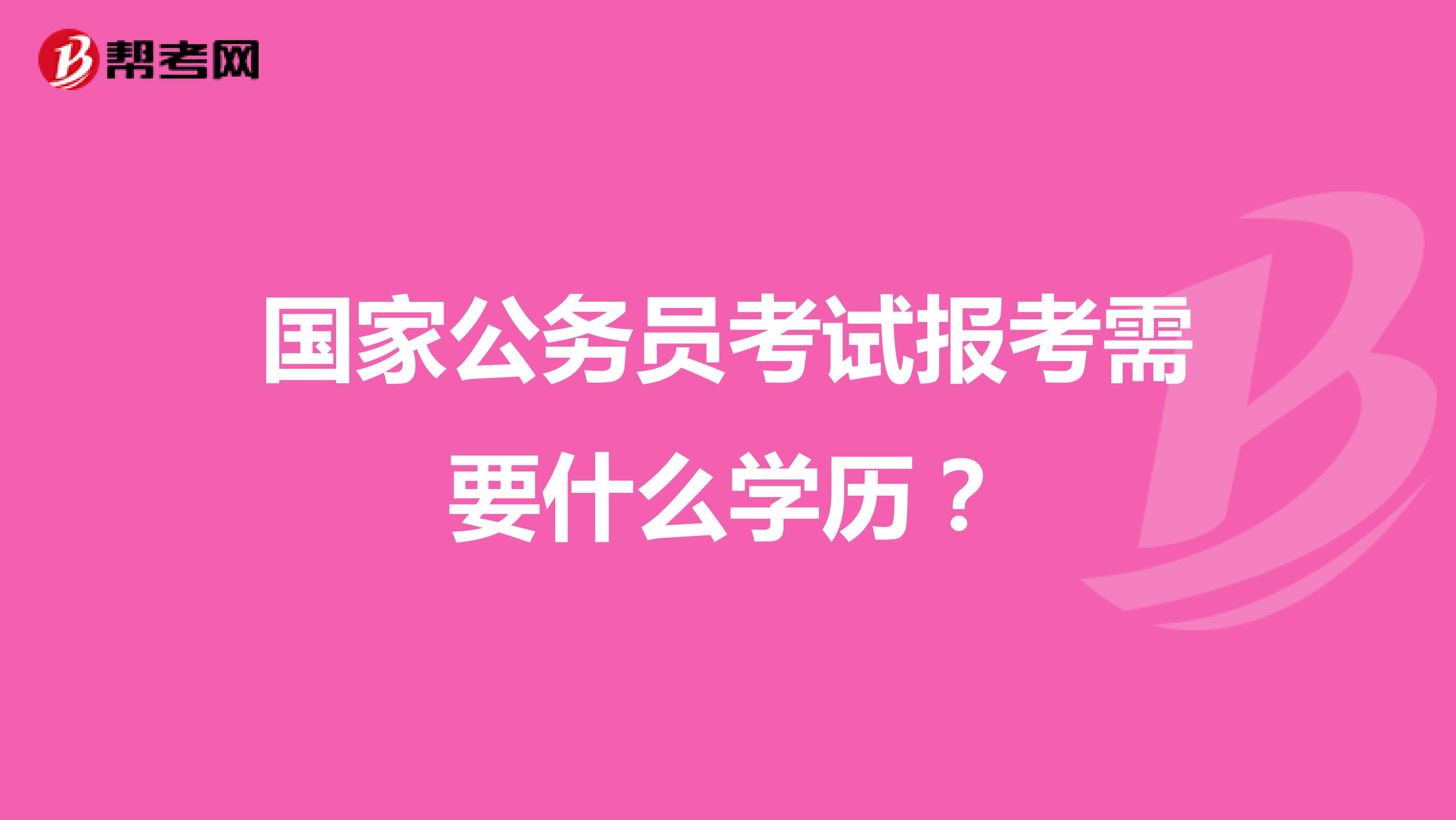 国家公务员考试报考需要什么学历?