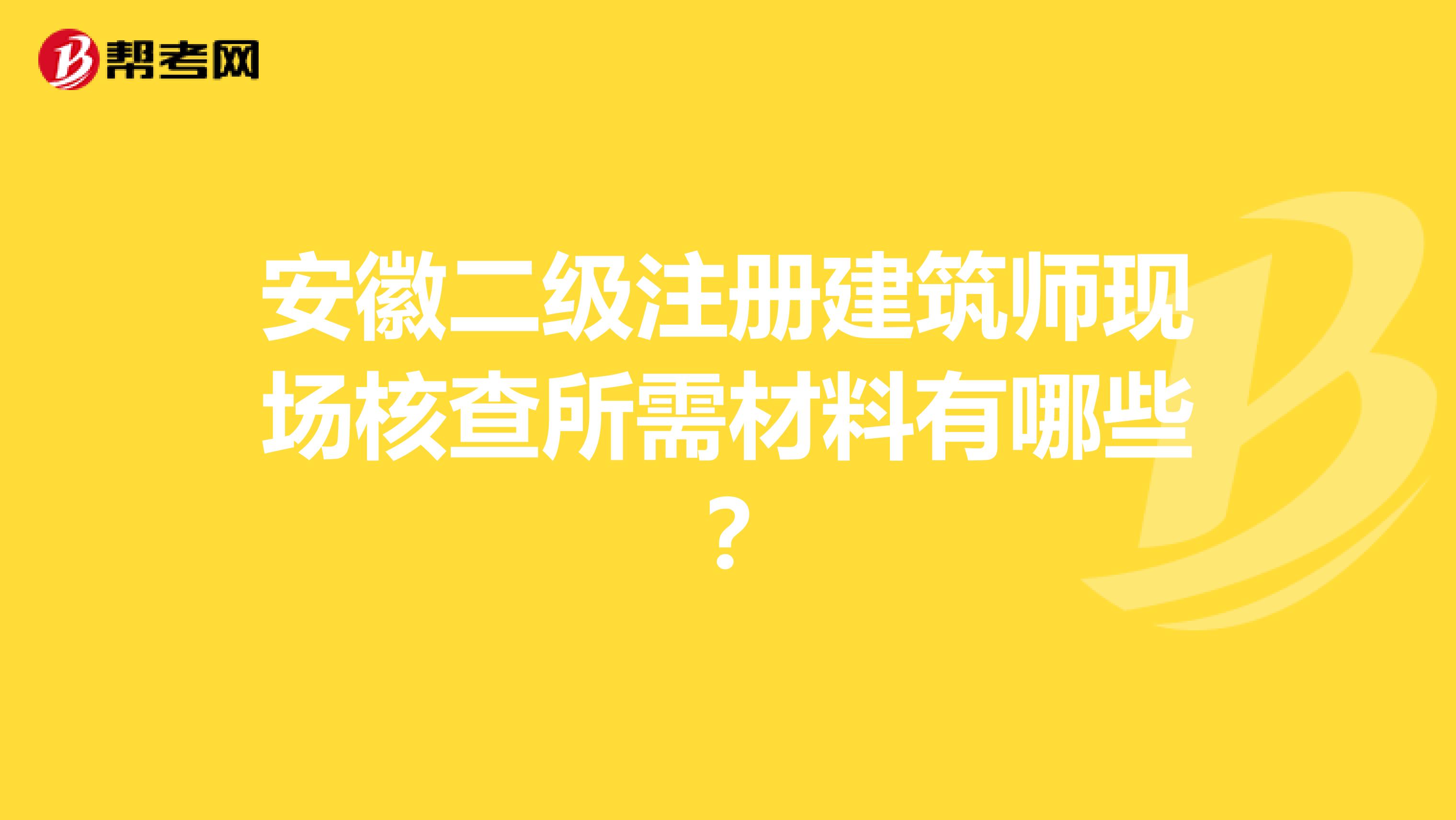安徽二級(jí)注冊(cè)建筑師現(xiàn)場(chǎng)核查所需材料有哪些？