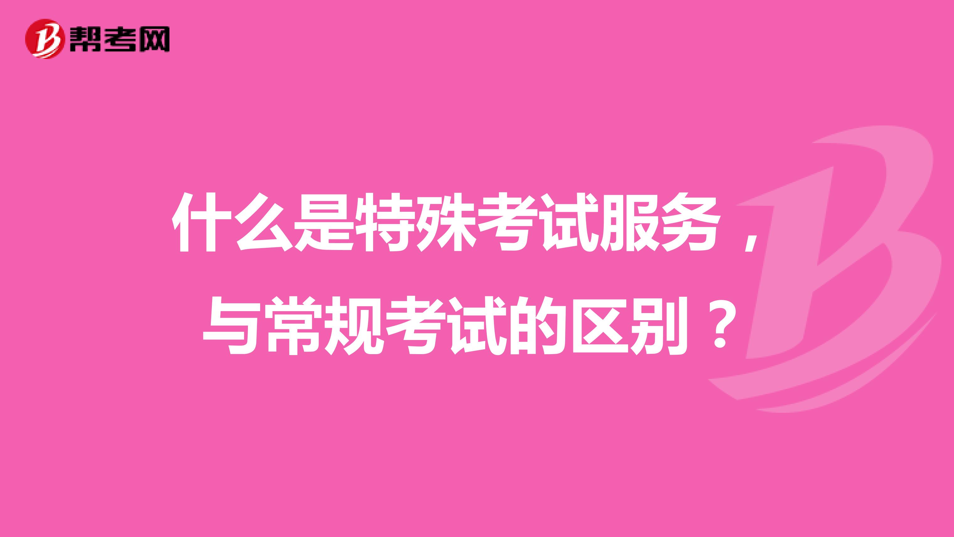 什么是特殊考试服务,与常规考试的区别?