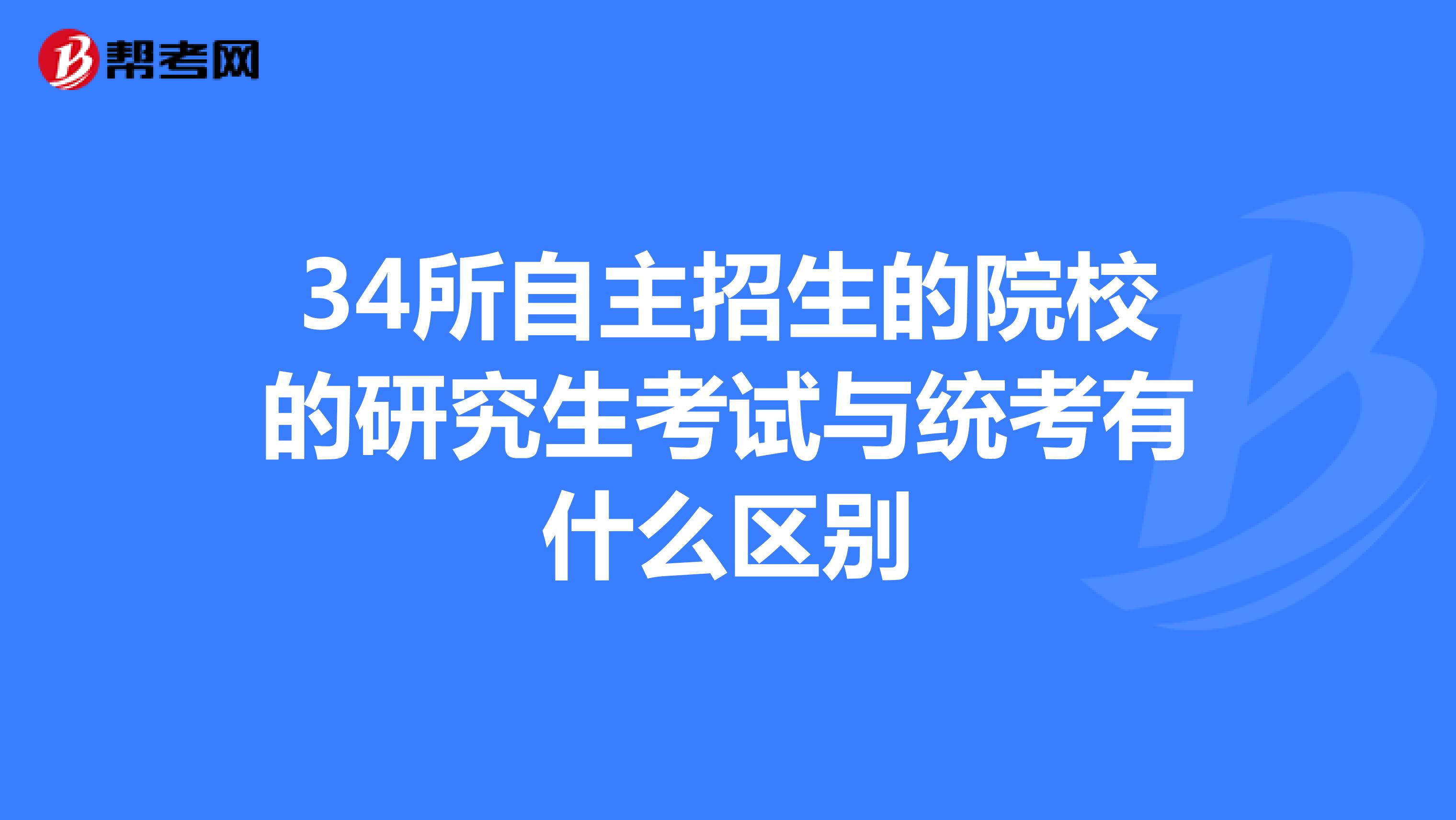 34所自主招生的院校的研究生考試與統考有什么區別