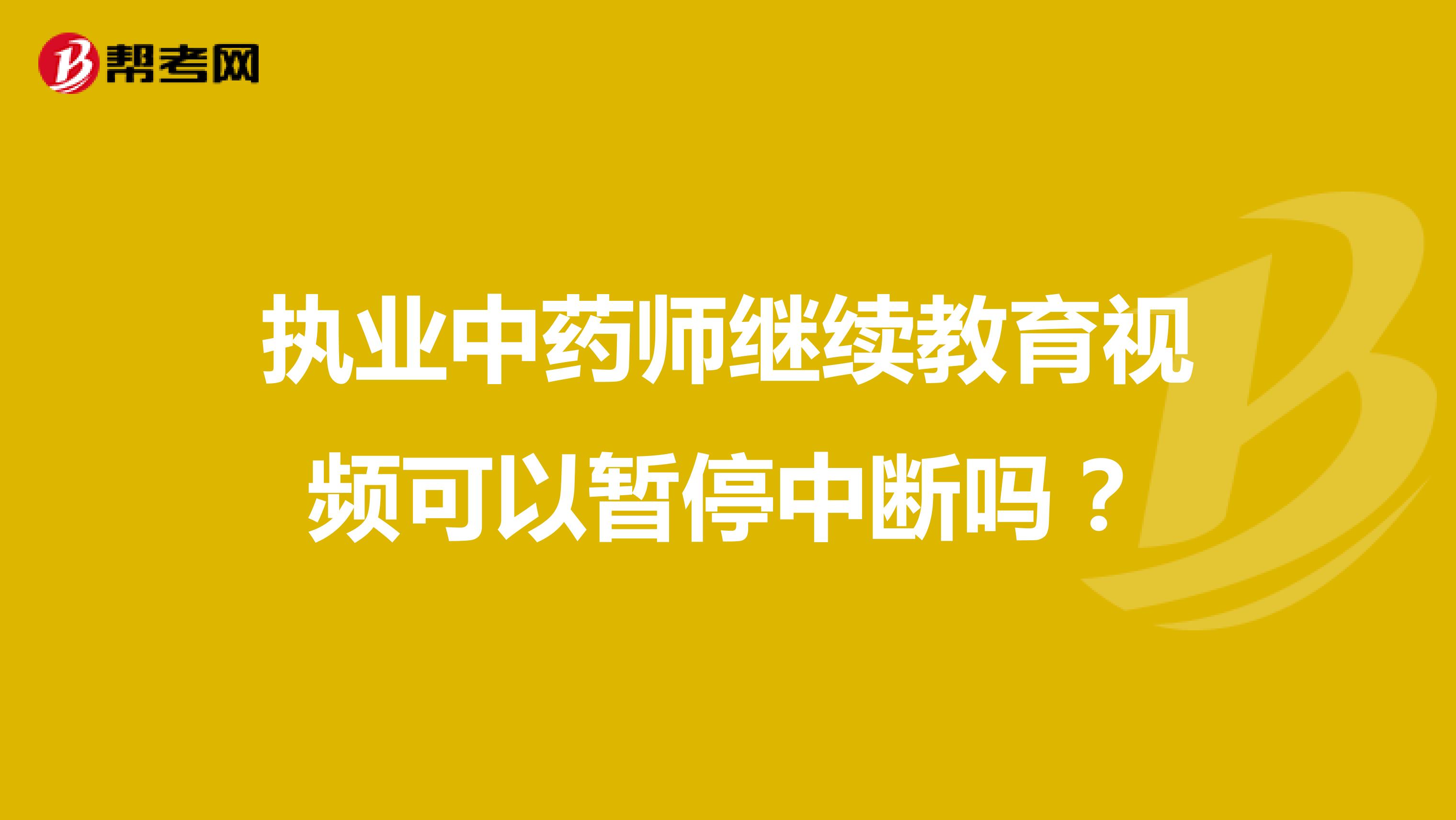 执业中药师继续教育视频可以暂停中断吗？