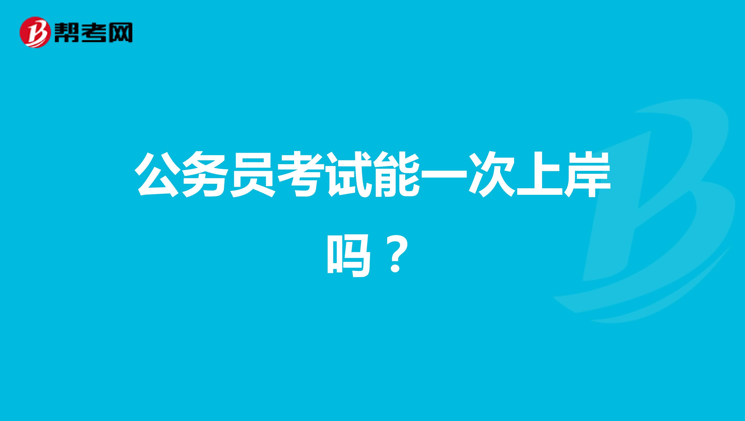 公务员考试能一次上岸吗？