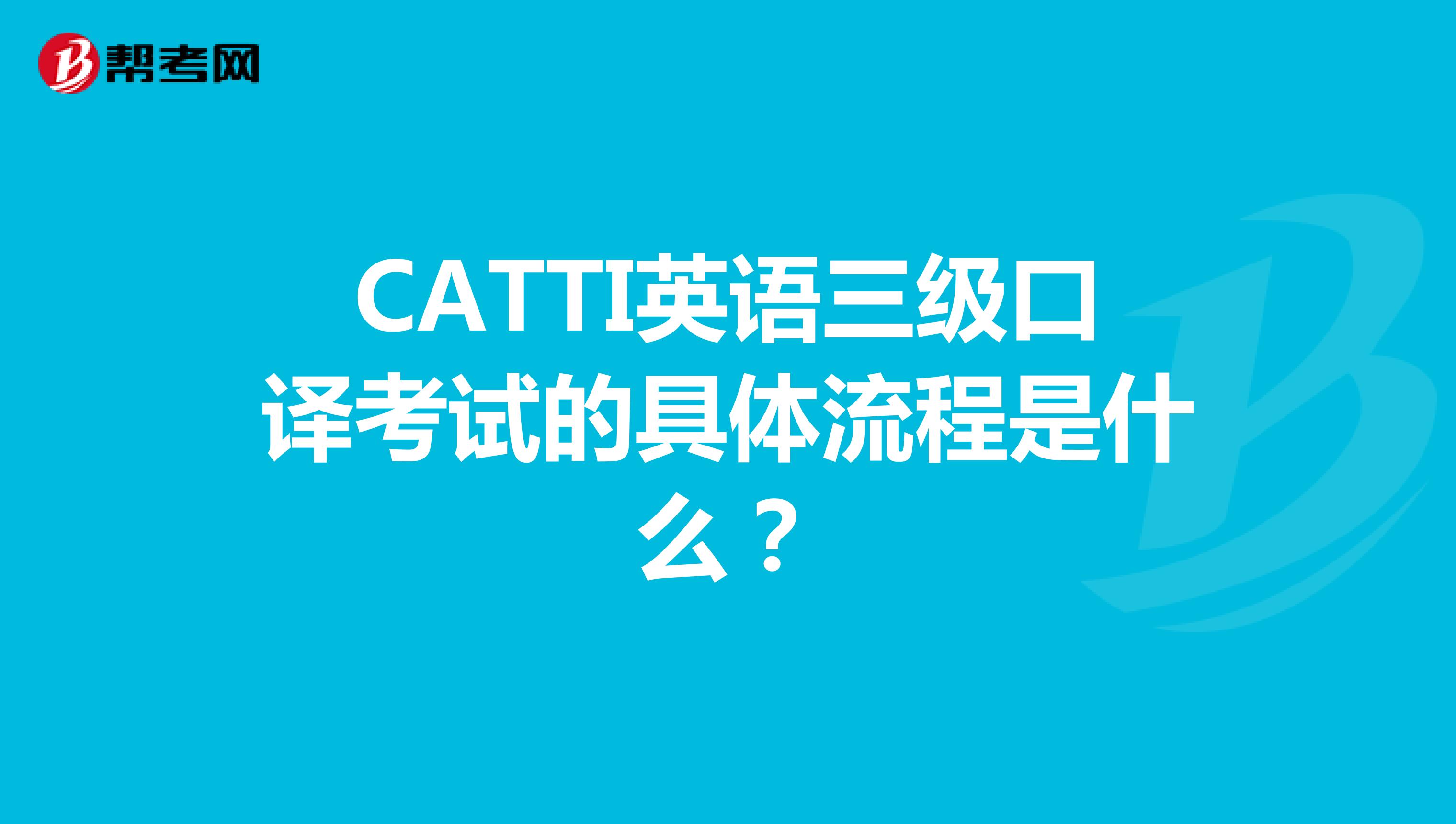 CATTI英语三级口译考试的具体流程是什么？