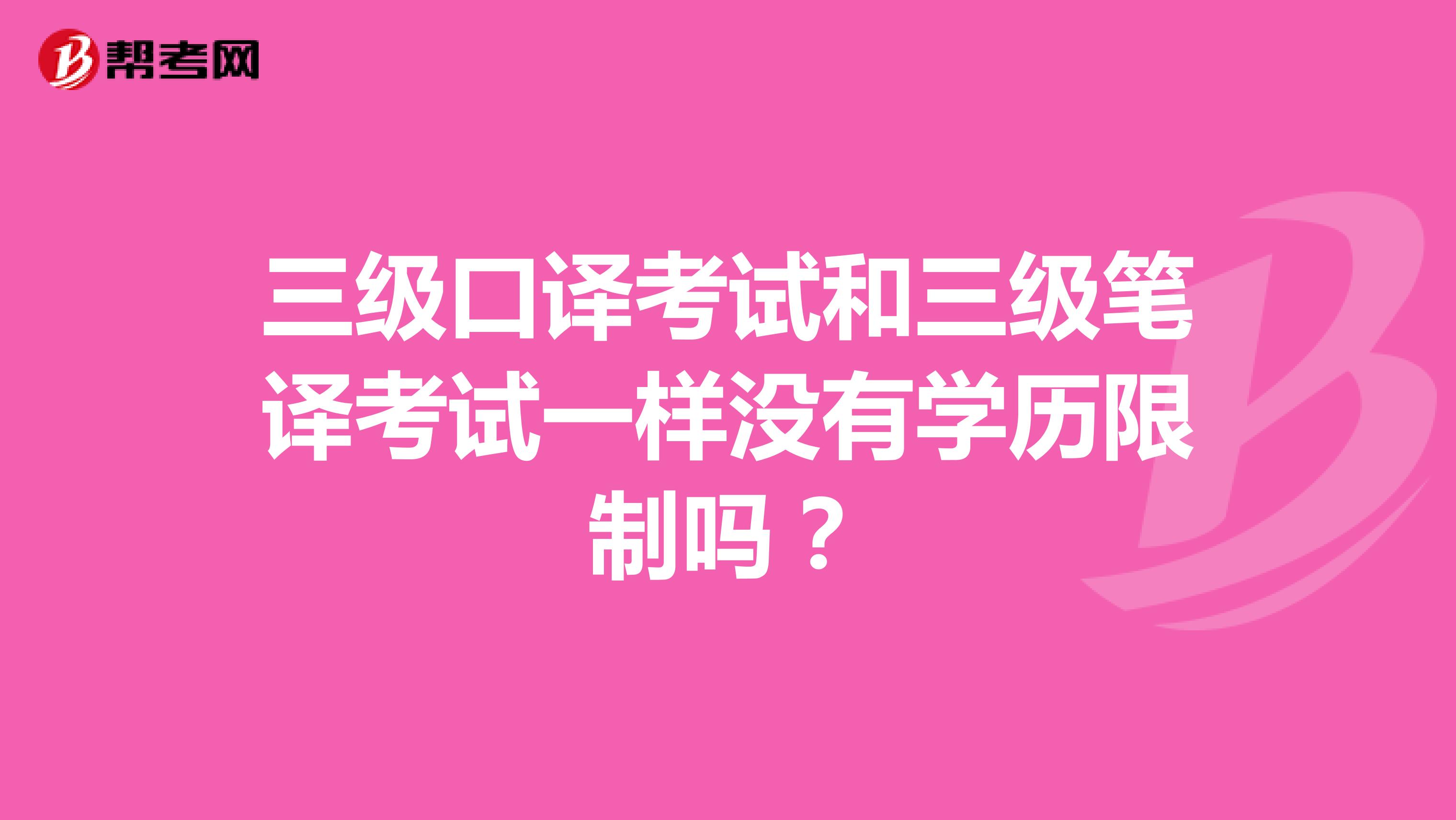 三级口译考试和三级笔译考试一样没有学历限制吗?