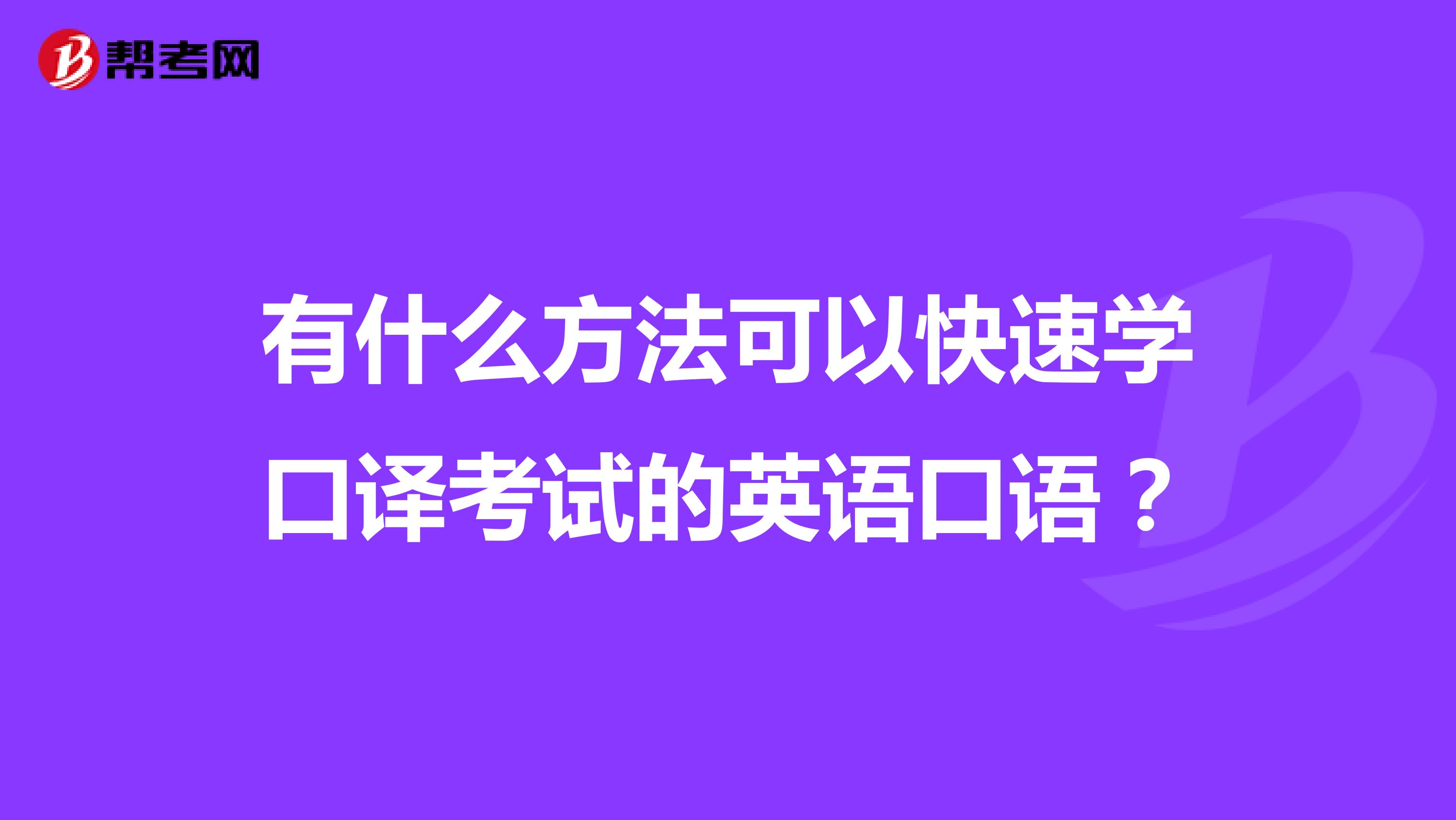 有什么方法可以快速学口译考试的英语口语?