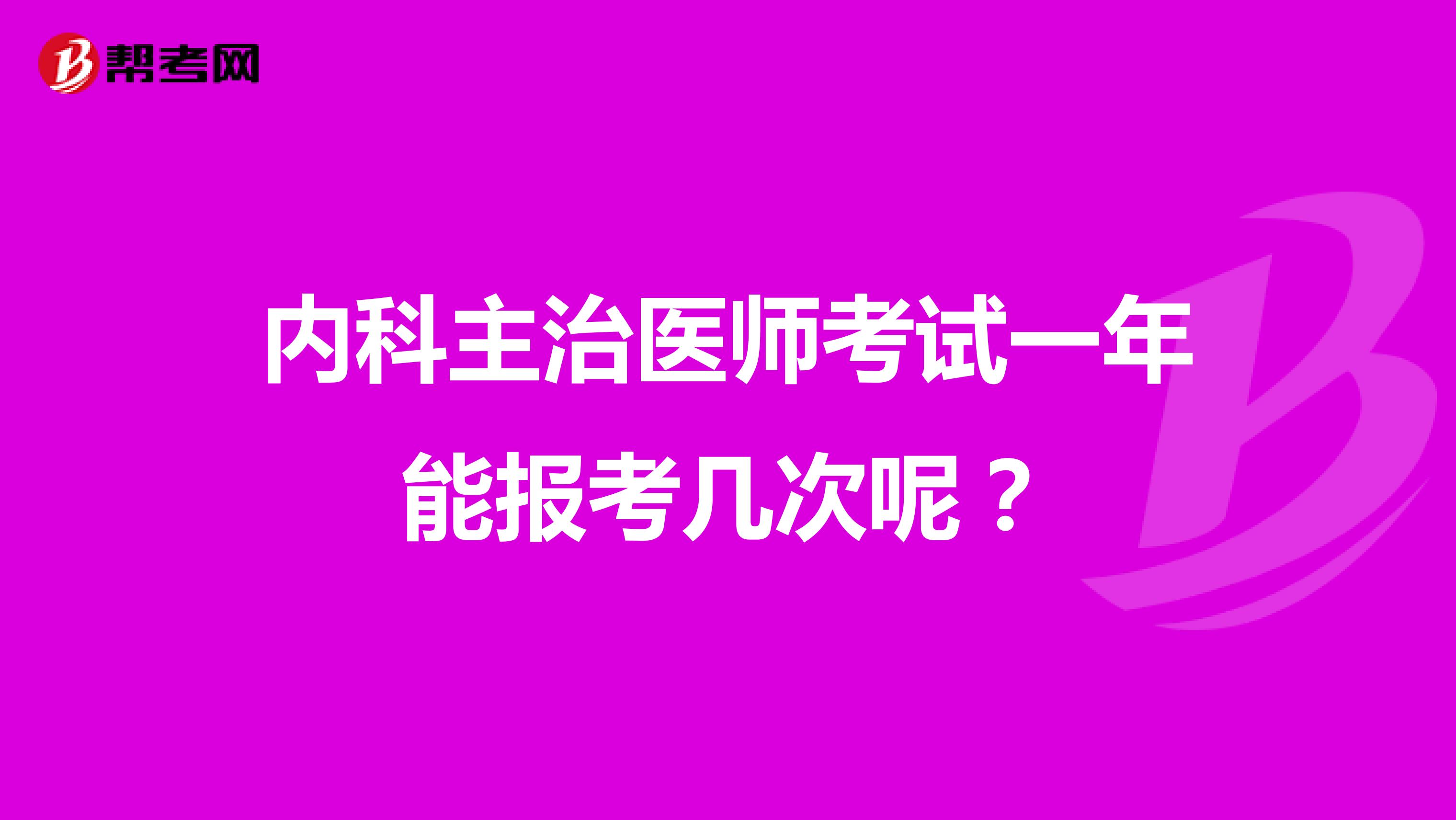 内科主治医师考试一年能报考几次呢?