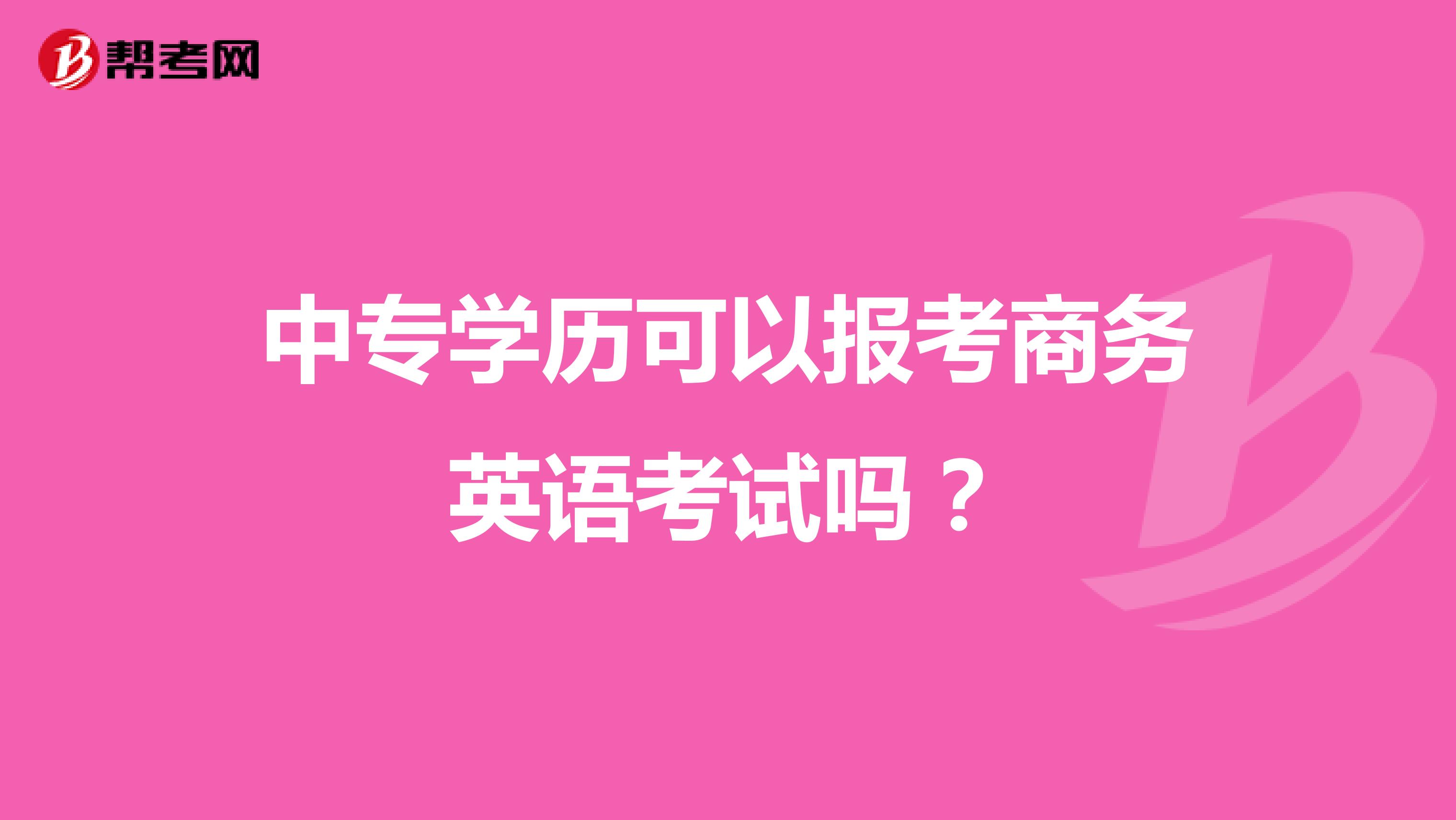 中专学历可以报考商务英语考试吗？