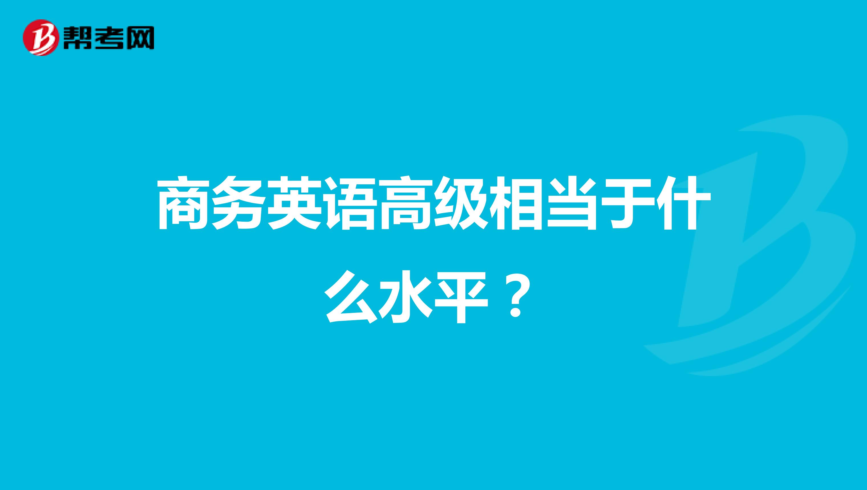 商务英语高级相当于什么水平?