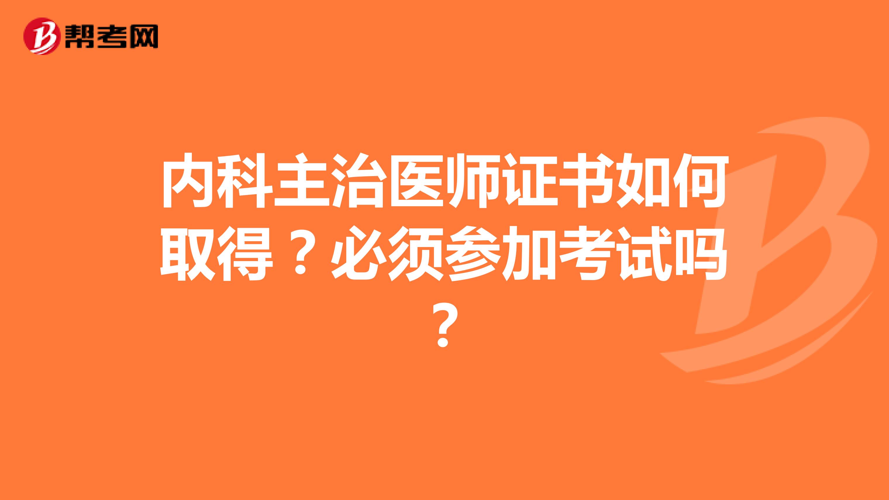 内科主治医师证书如何取得？必须参加考试吗？