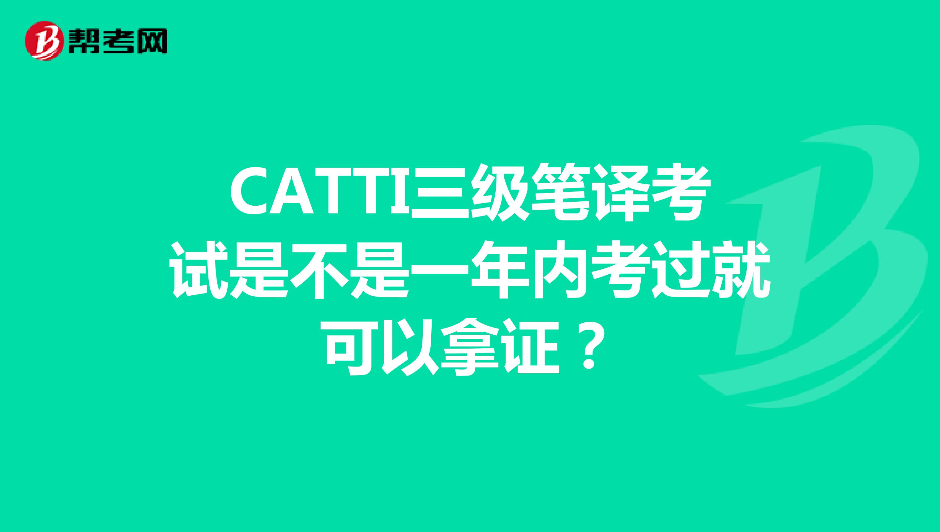 CATTI三级笔译考试是不是一年内考过就可以拿证？