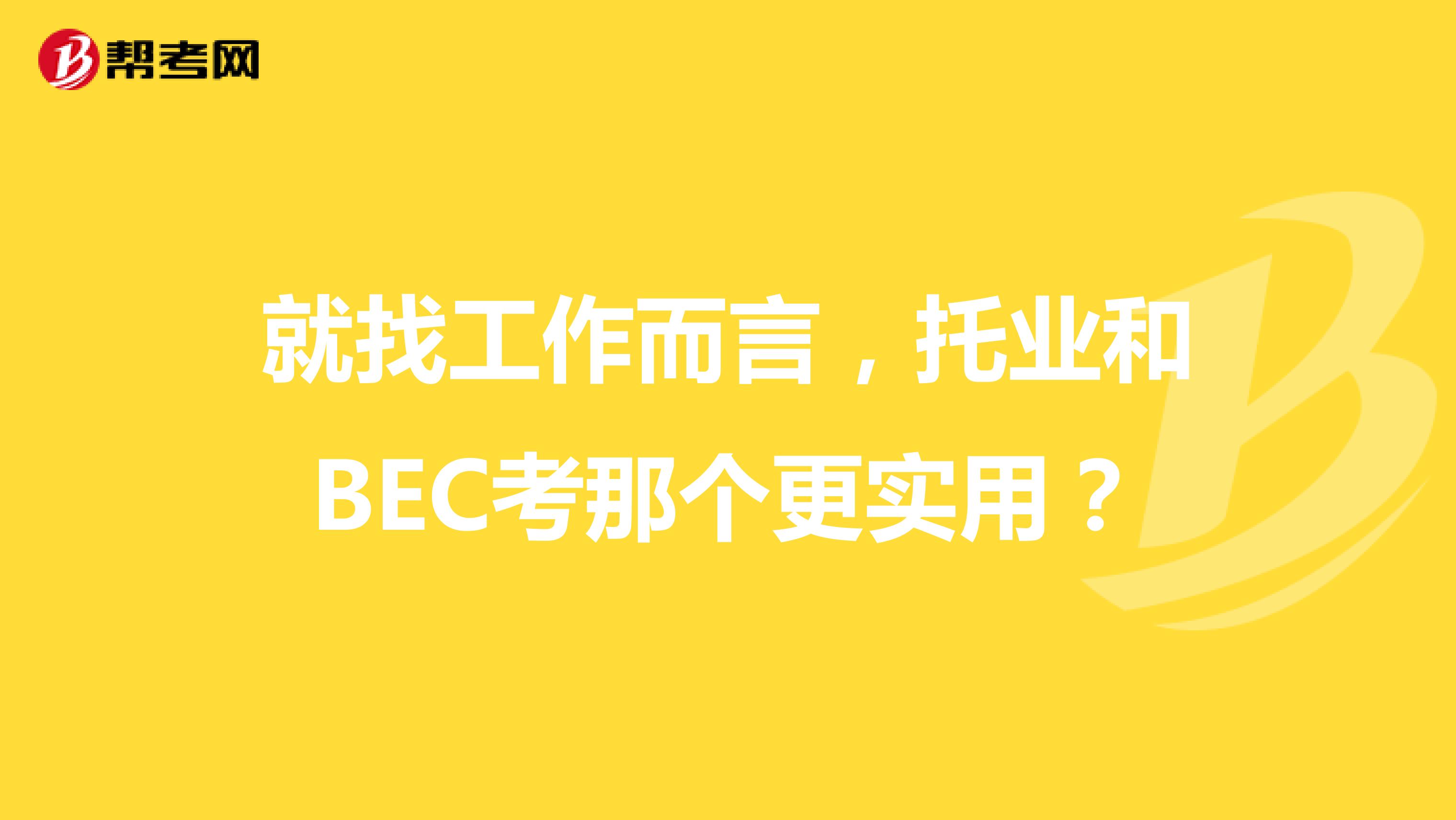 就找工作而言,托业和BEC考那个更实用?