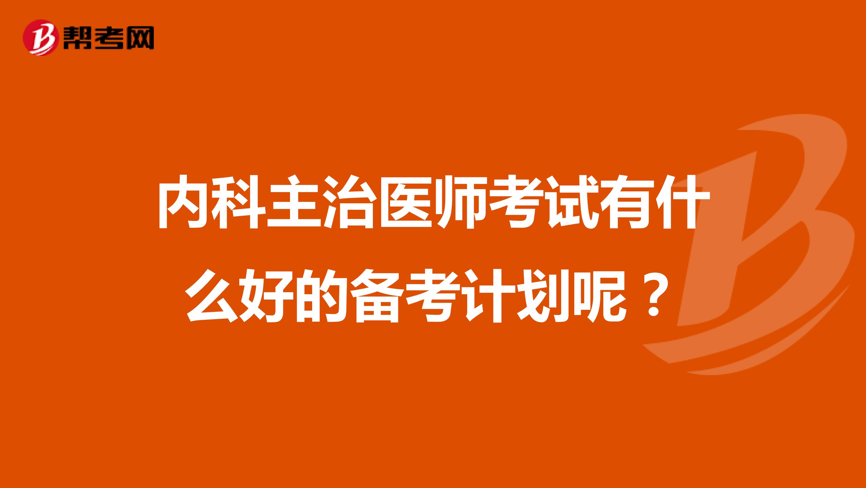 内科主治医师考试有什么好的备考计划呢?