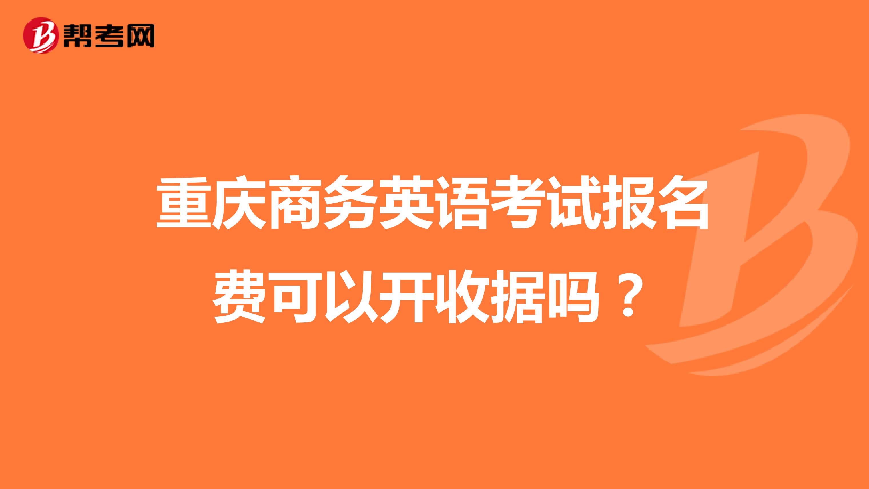 重庆商务英语考试报名费可以开收据吗?