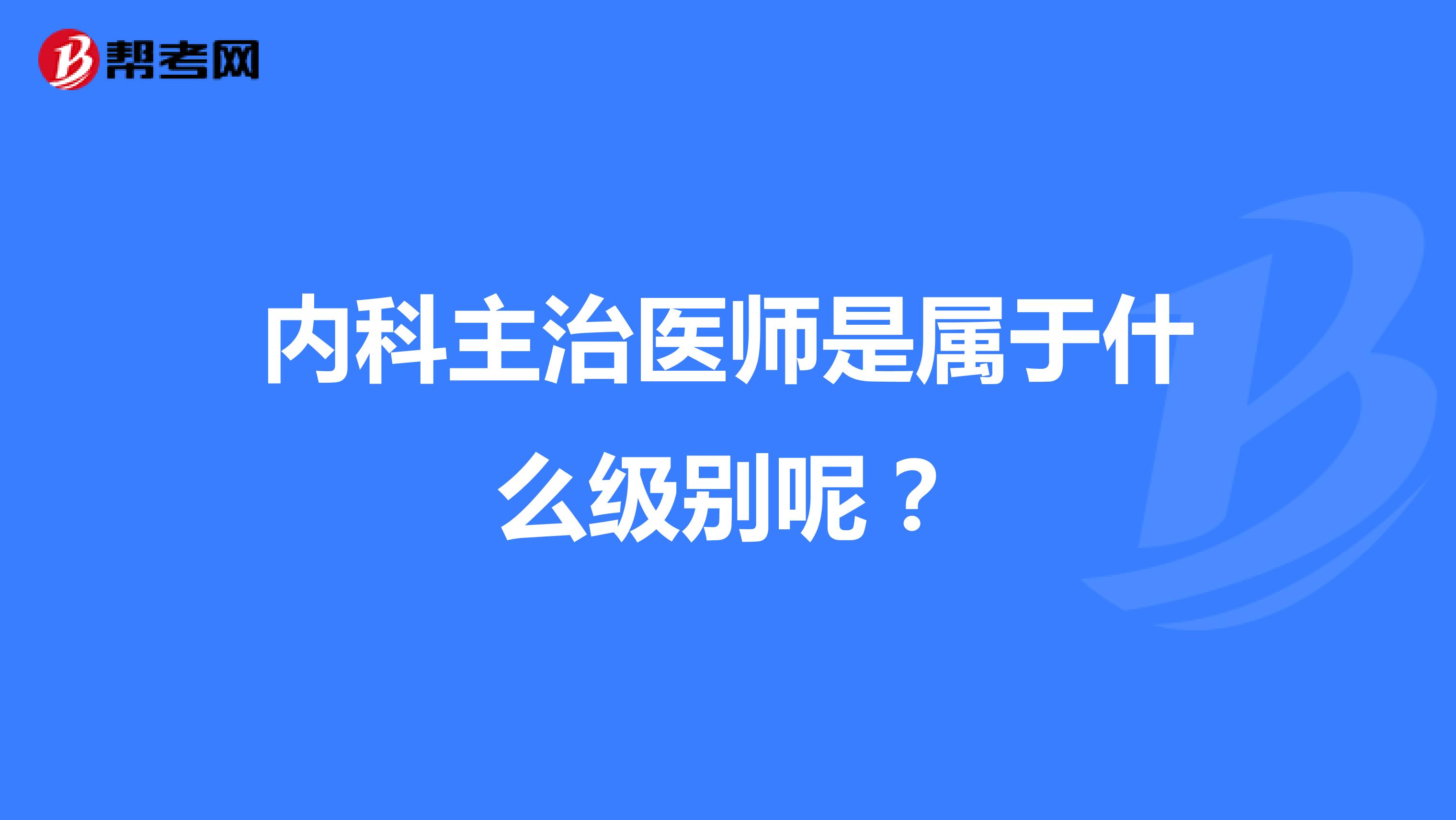内科主治医师是属于什么级别呢?