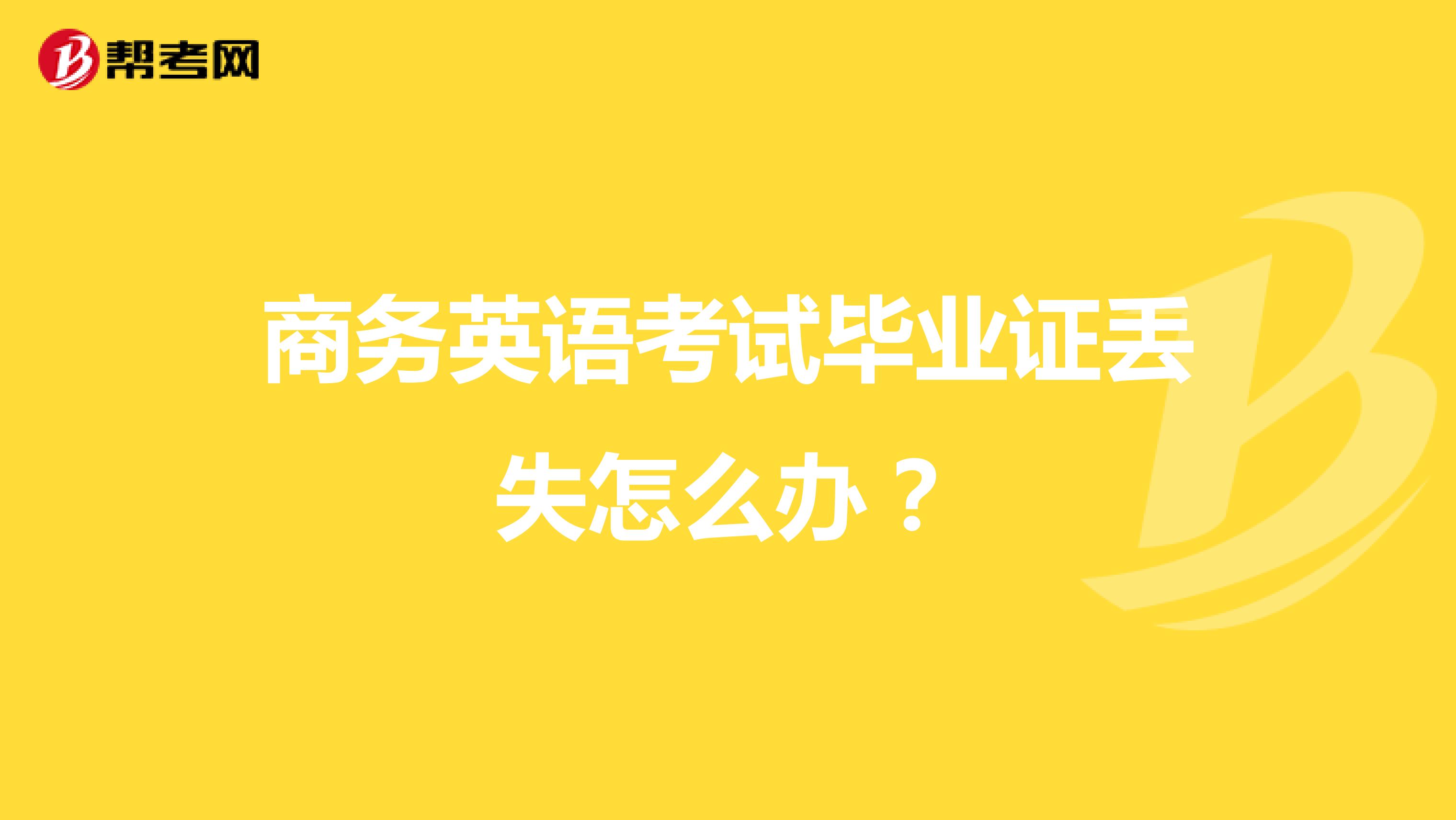 商务英语考试毕业证丢失怎么办？