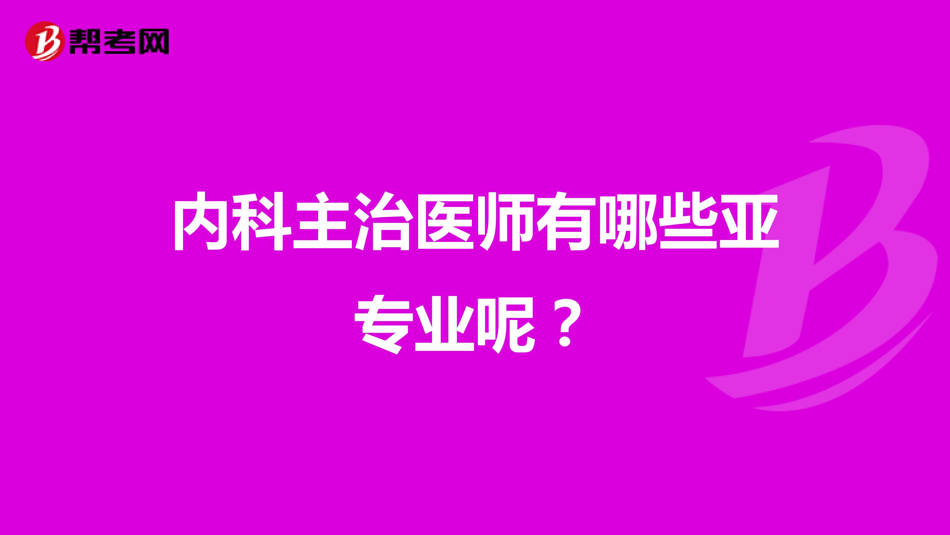 內(nèi)科主治醫(yī)師有哪些亞專業(yè)呢？