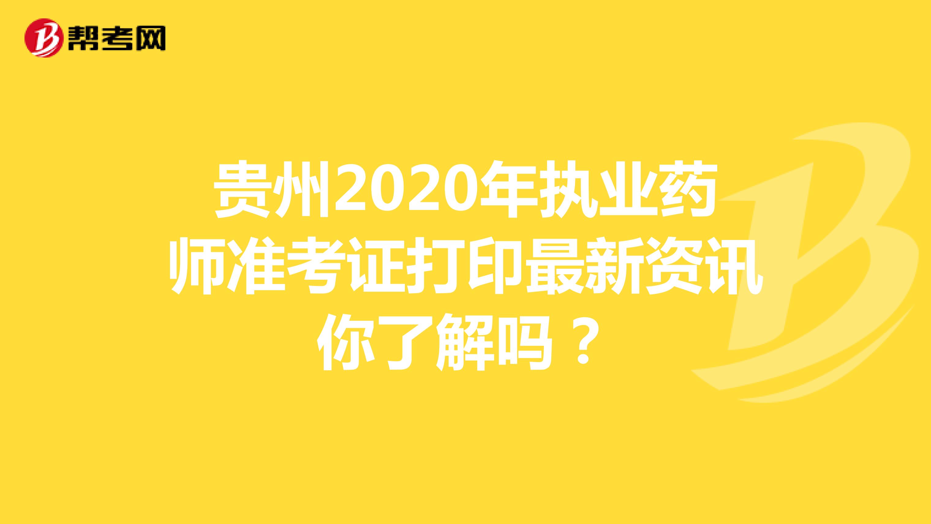 贵州2020年执业药师准考证打印最新资讯你了解吗？