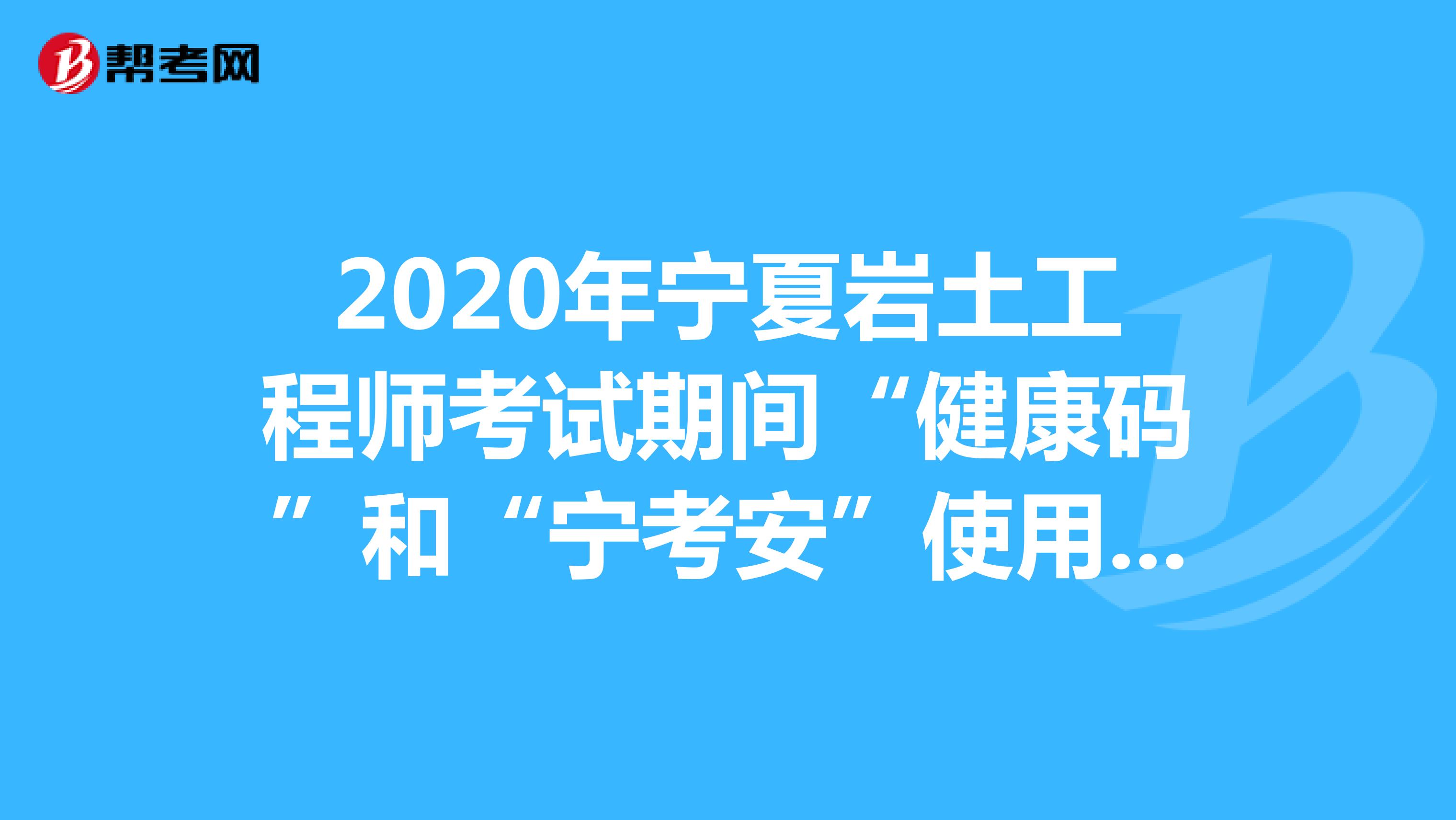 2020年宁夏岩土工程师考试期间“健康码”和“宁考安”使用须知