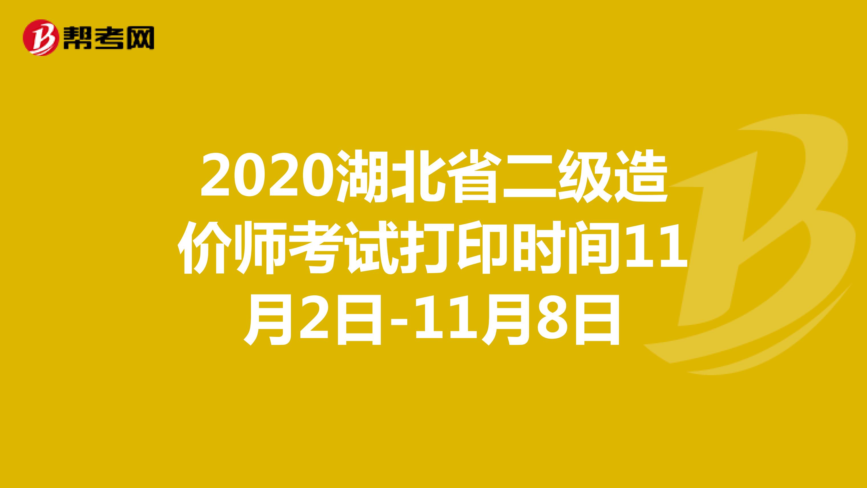 2020湖北省二级造价师准考证打印时间11月2日-11月8日