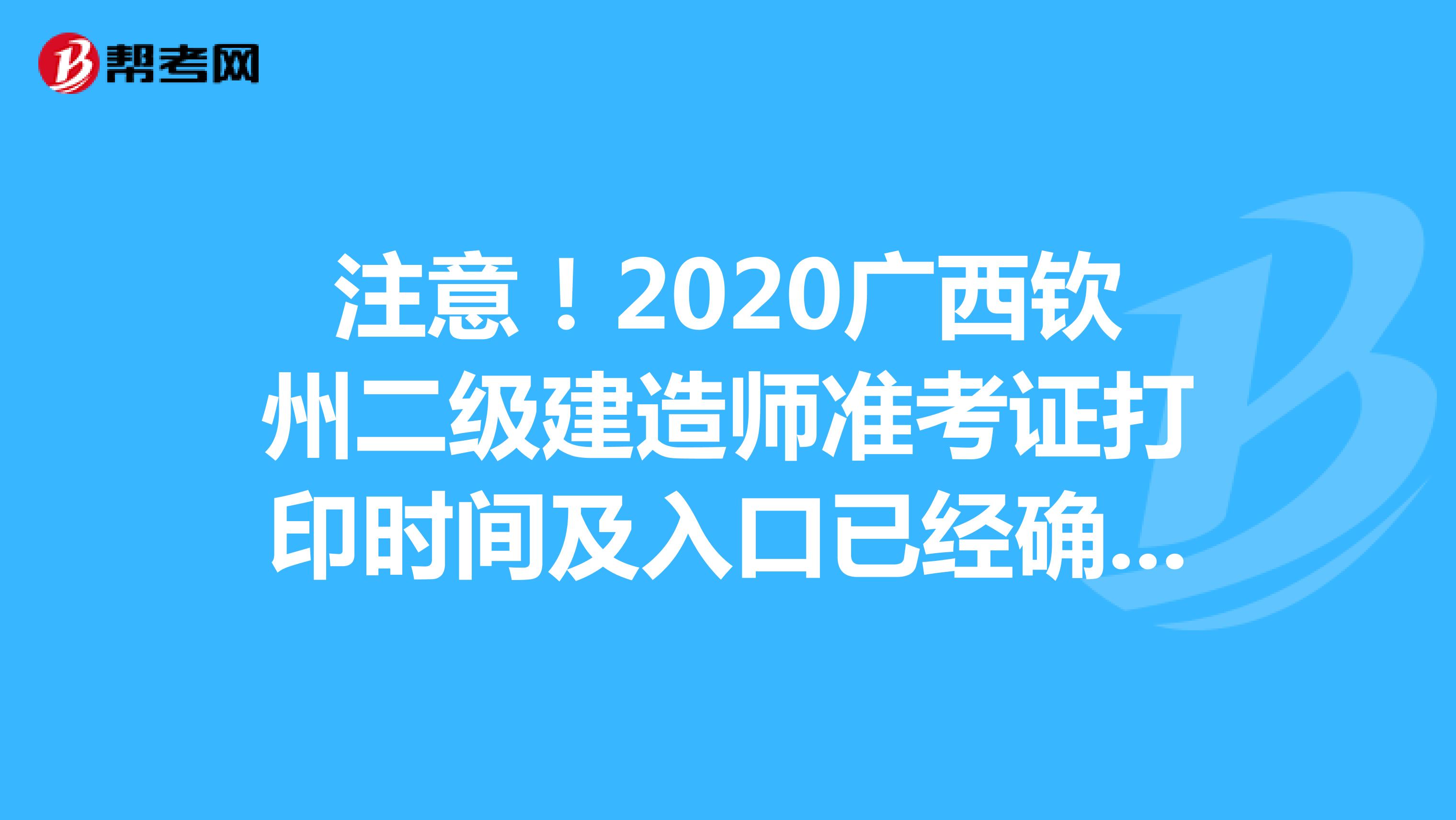 注意！2020广西钦州二级建造师准考证打印时间及入口已经确定！