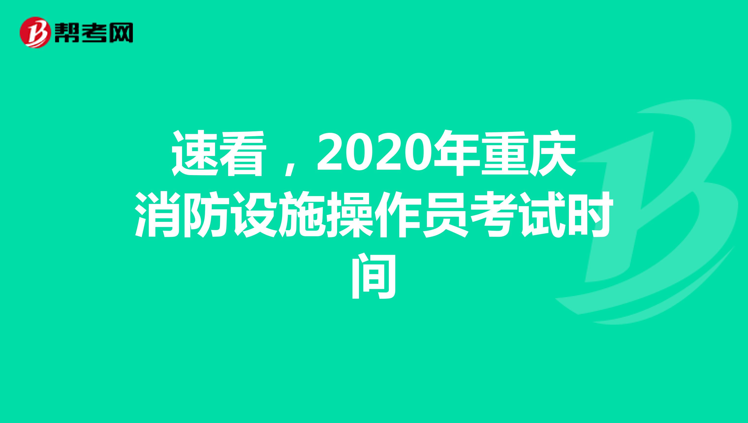 速看，2020年重庆消防设施操作员考试时间