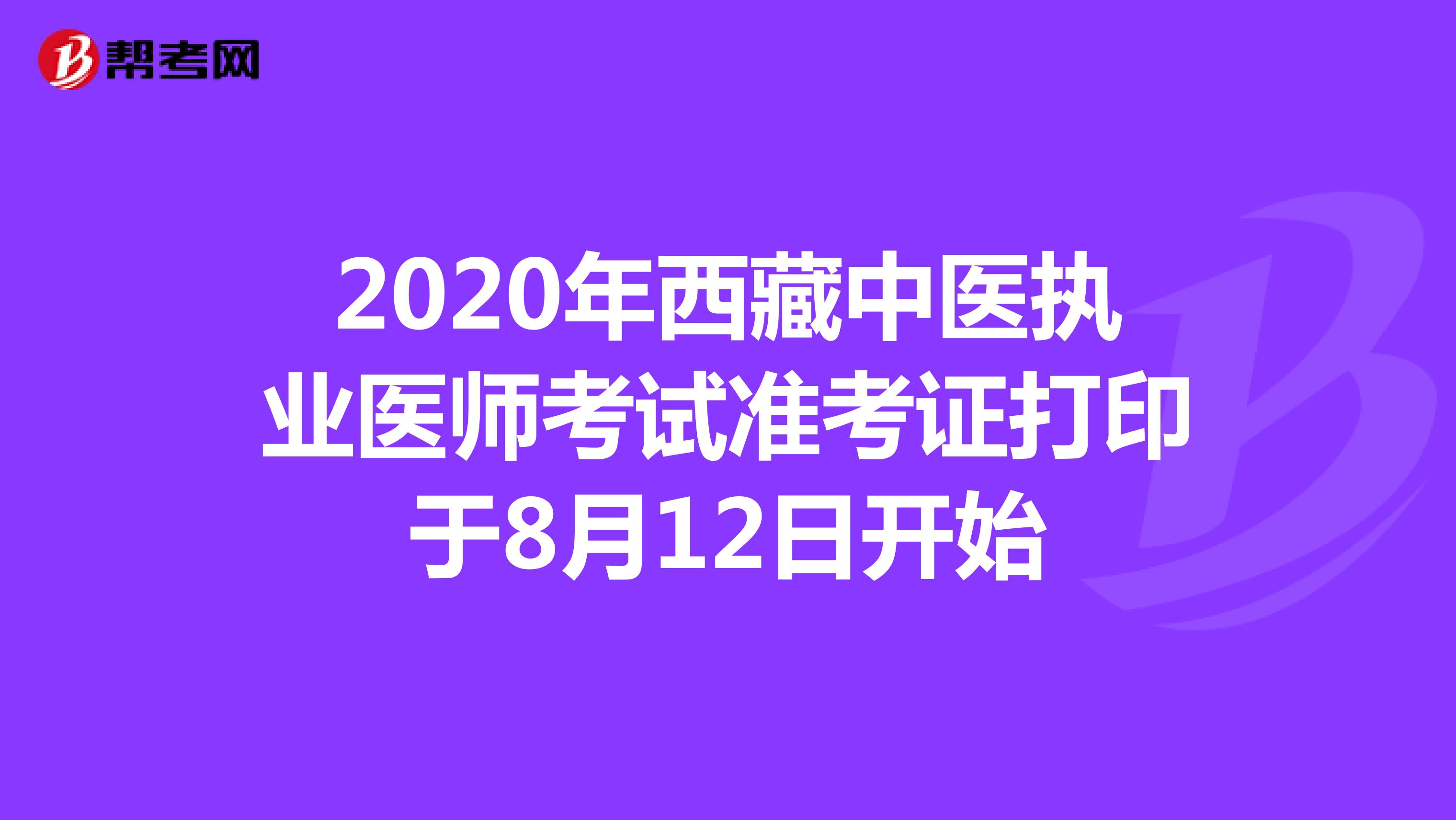 2020年西藏中医执业医师考试准考证打印于8月12日开始