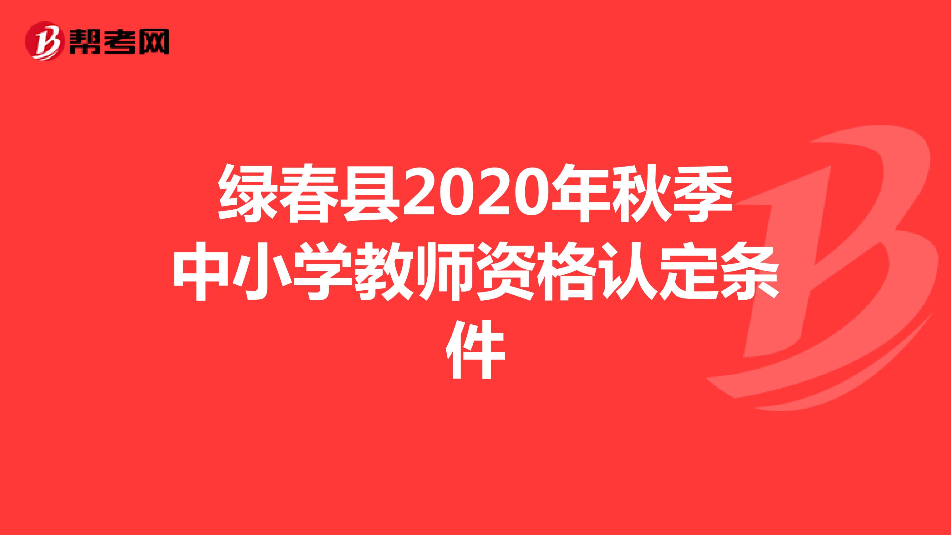 绿春县2020年秋季中小学教师资格认定条件