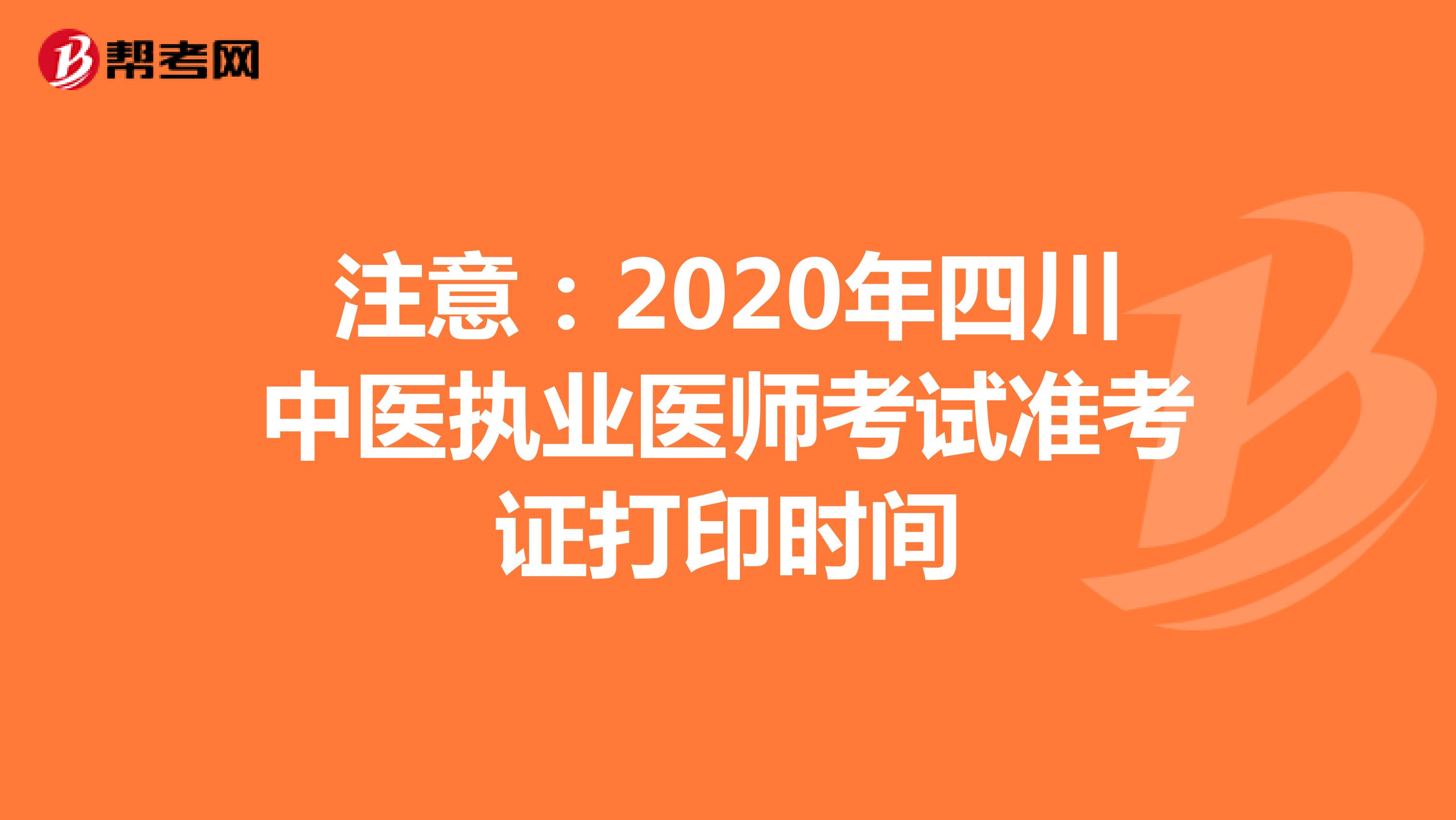 注意：2020年四川中医执业医师考试准考证打印时间