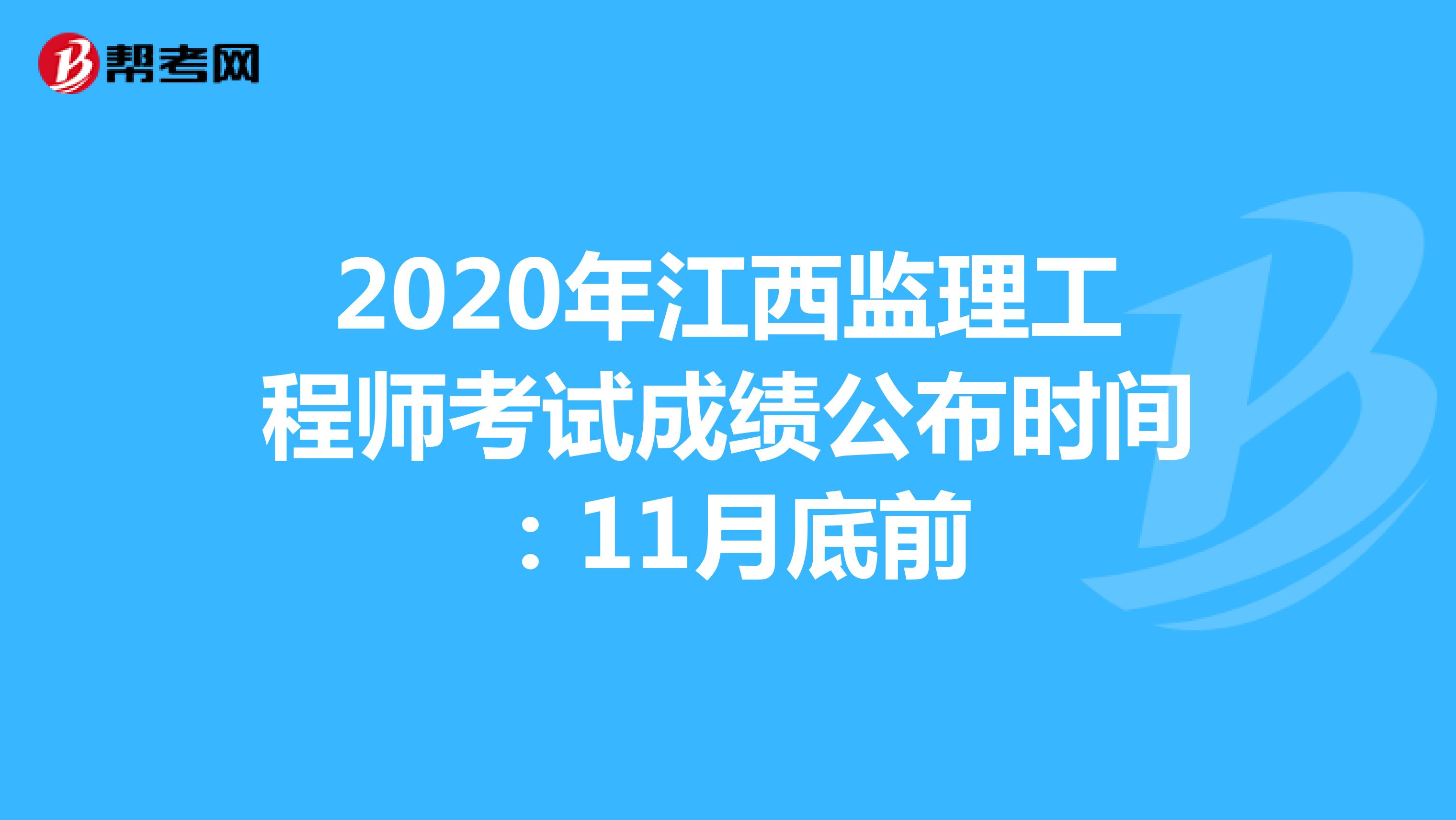 2020年江西监理工程师考试成绩公布时间：11月底前