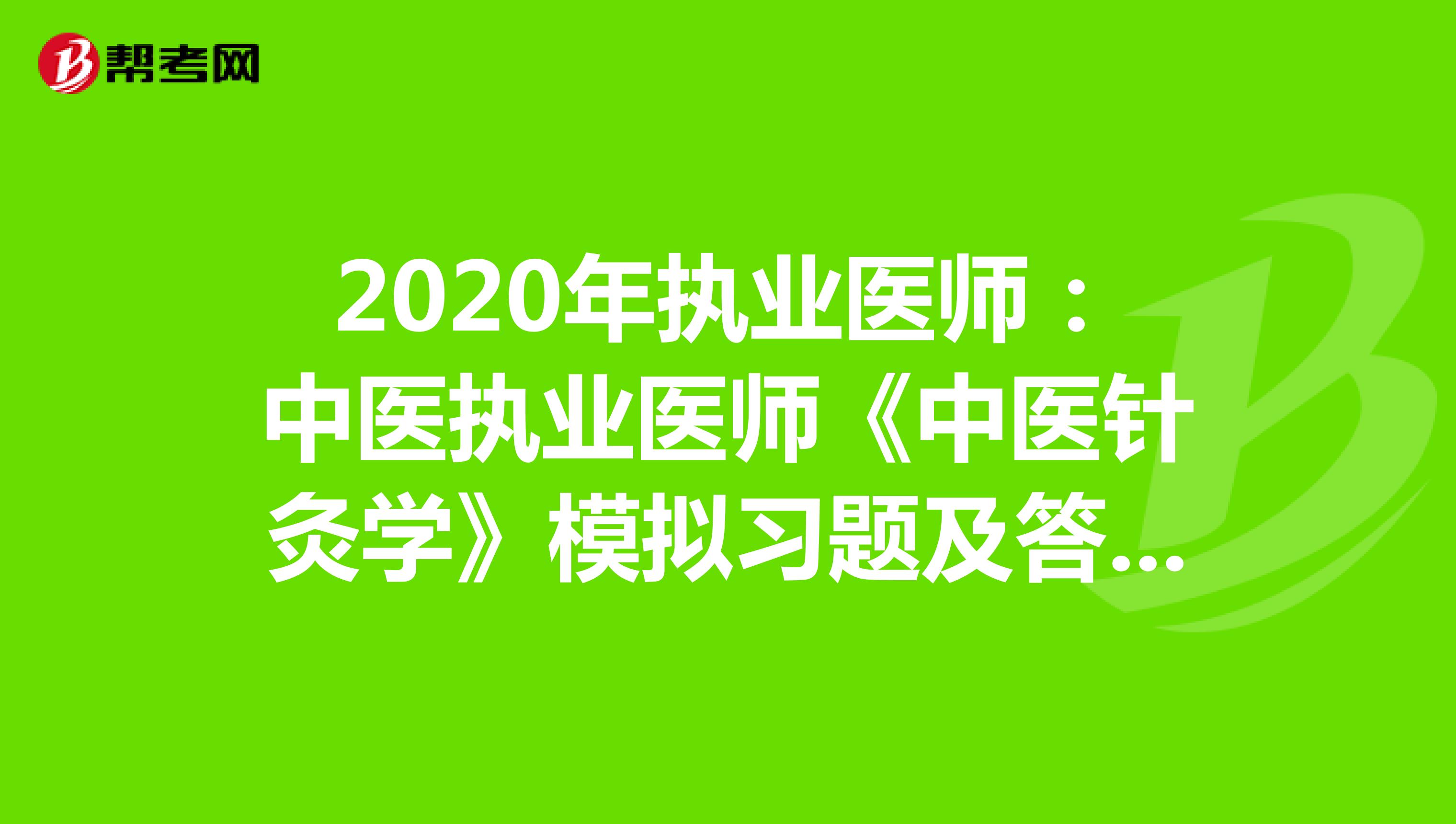 2020年执业医师：中医执业医师《中医针灸学》模拟习题及答案（1）