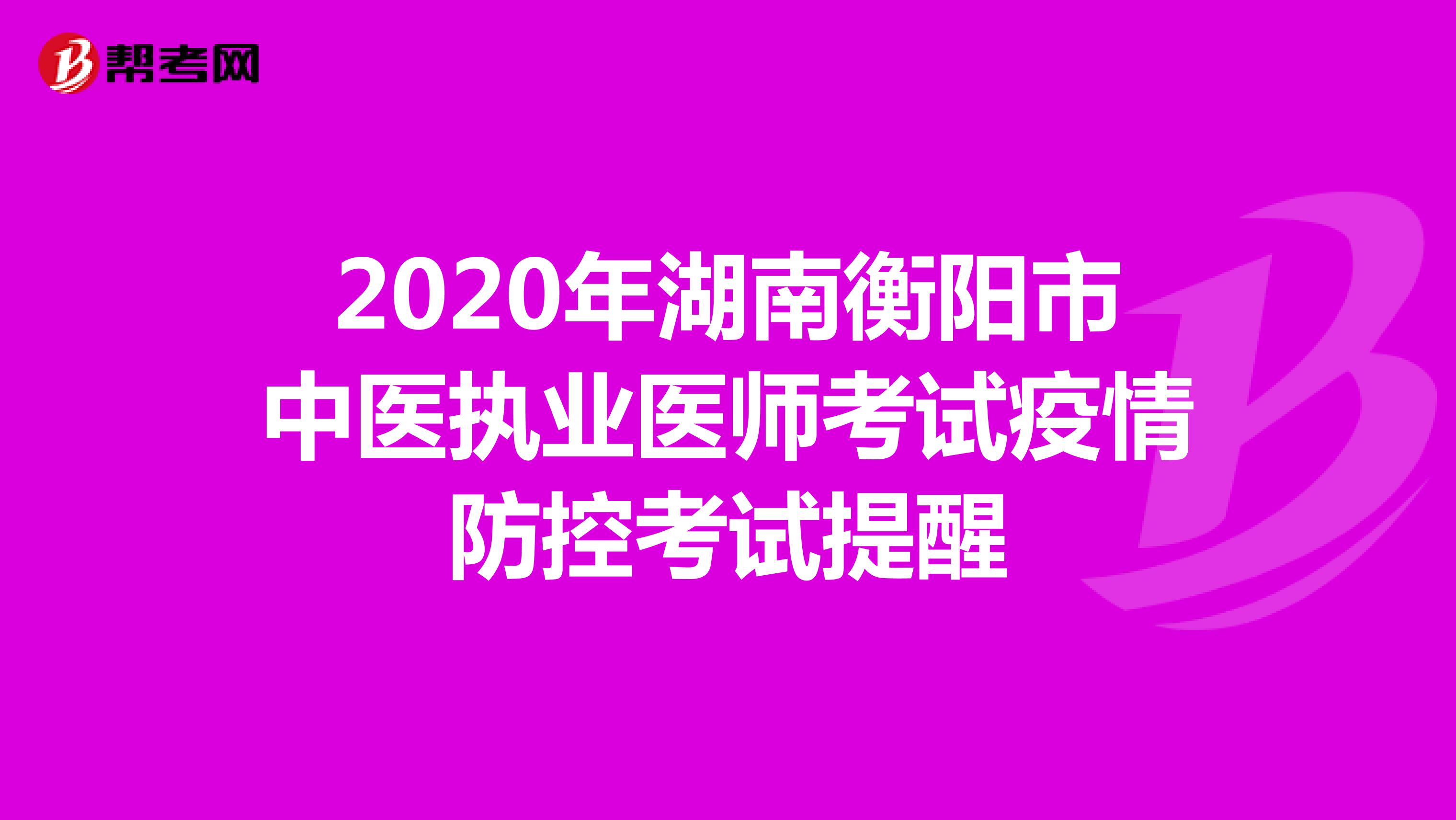 2020年湖南衡阳市中医执业医师考试疫情防控考试提醒