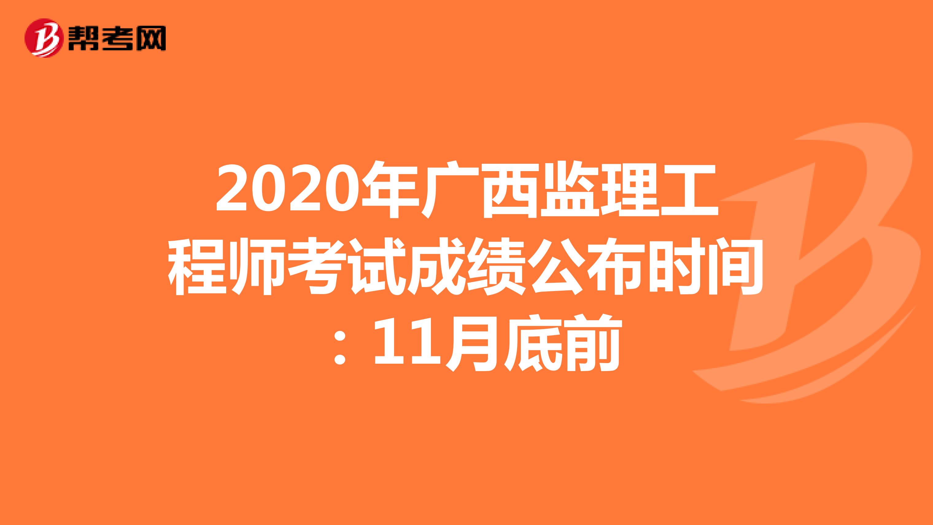2020年广西监理工程师考试成绩公布时间：11月底前