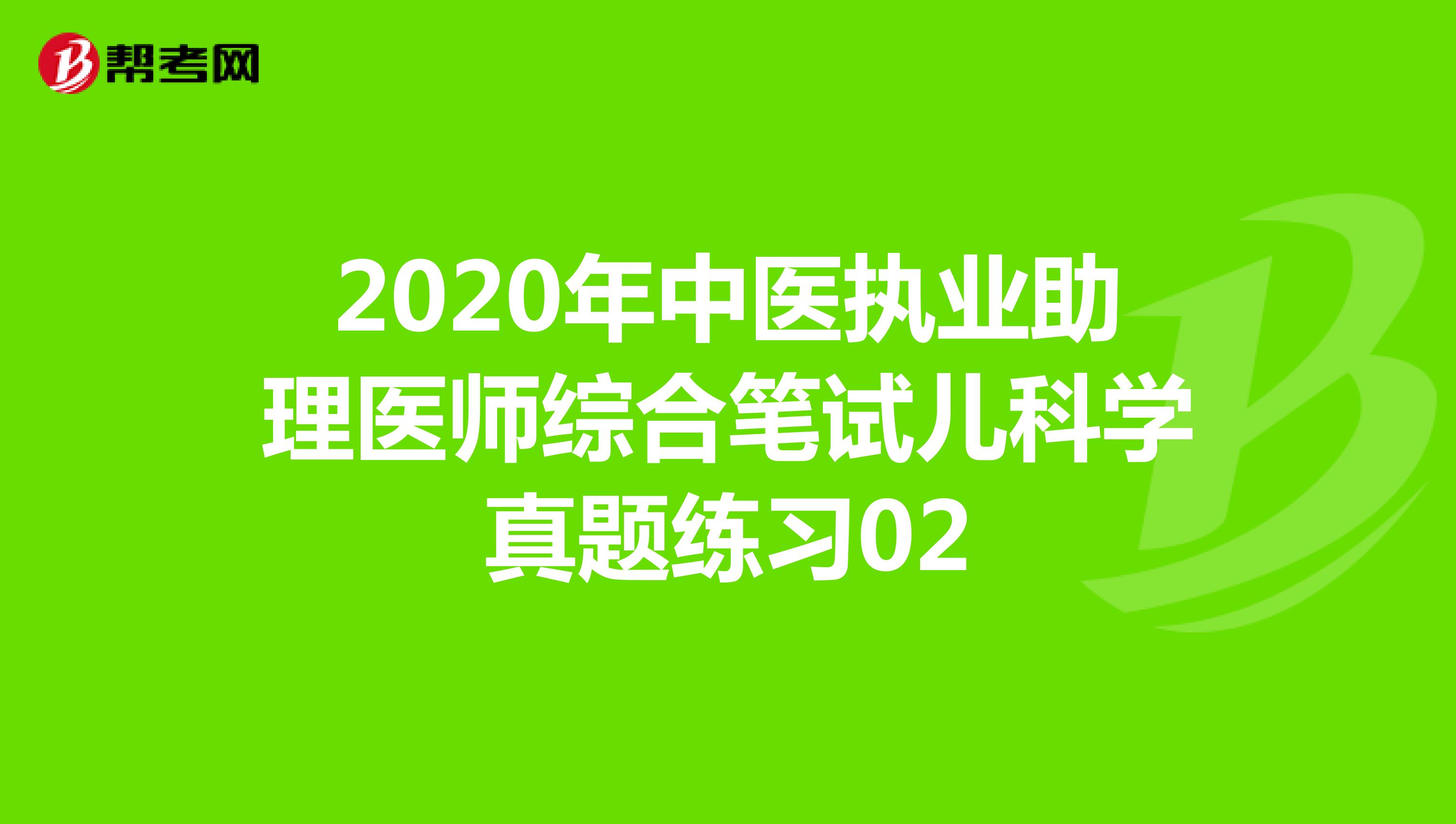 2020年中医执业助理医师综合笔试儿科学真题练习02