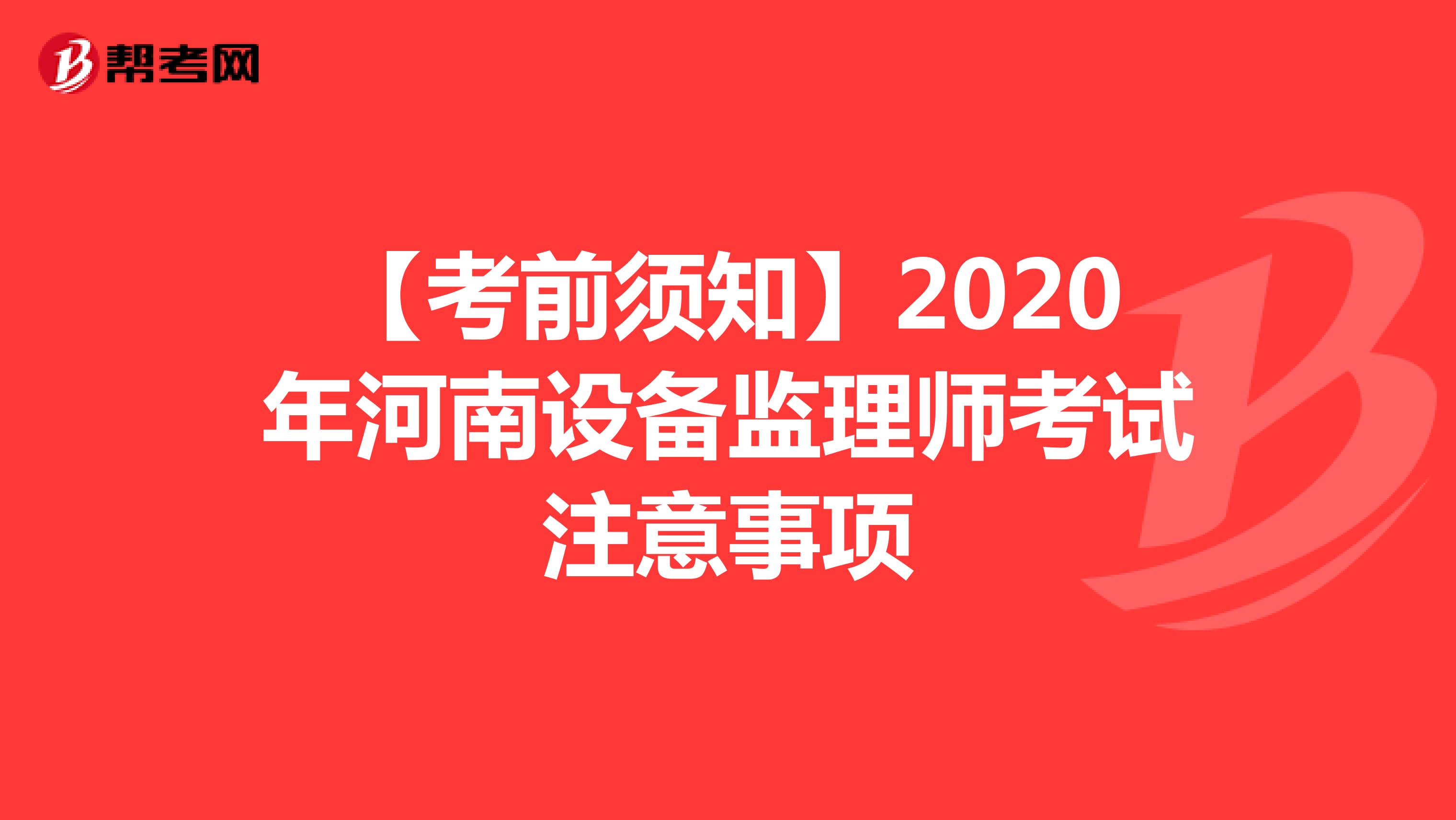 【考前须知】2020年河南设备监理师考试注意事项