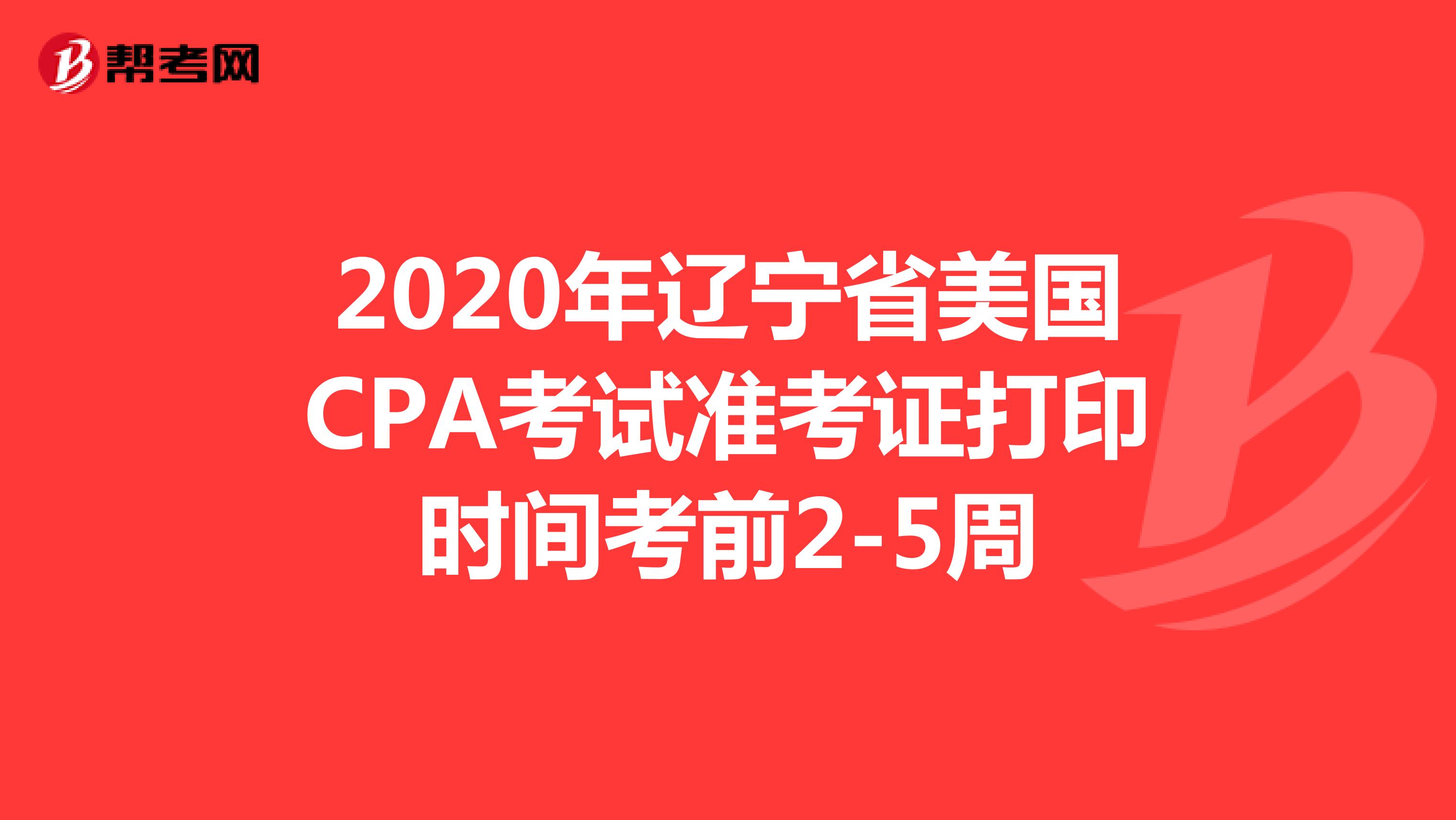 2020年辽宁省美国CPA考试准考证打印时间考前2-5周