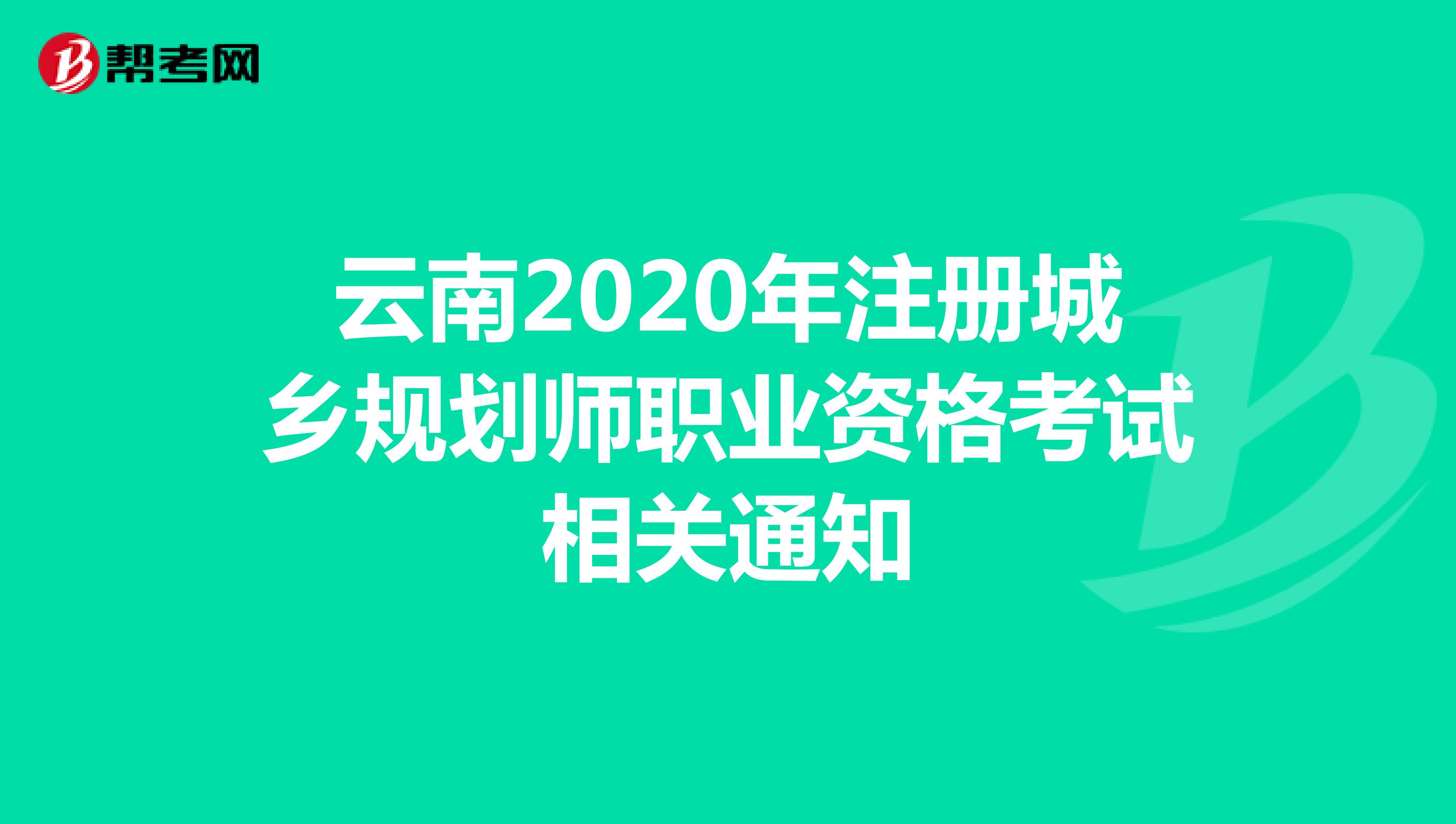 云南2020年注册城乡规划师职业资格考试相关通知