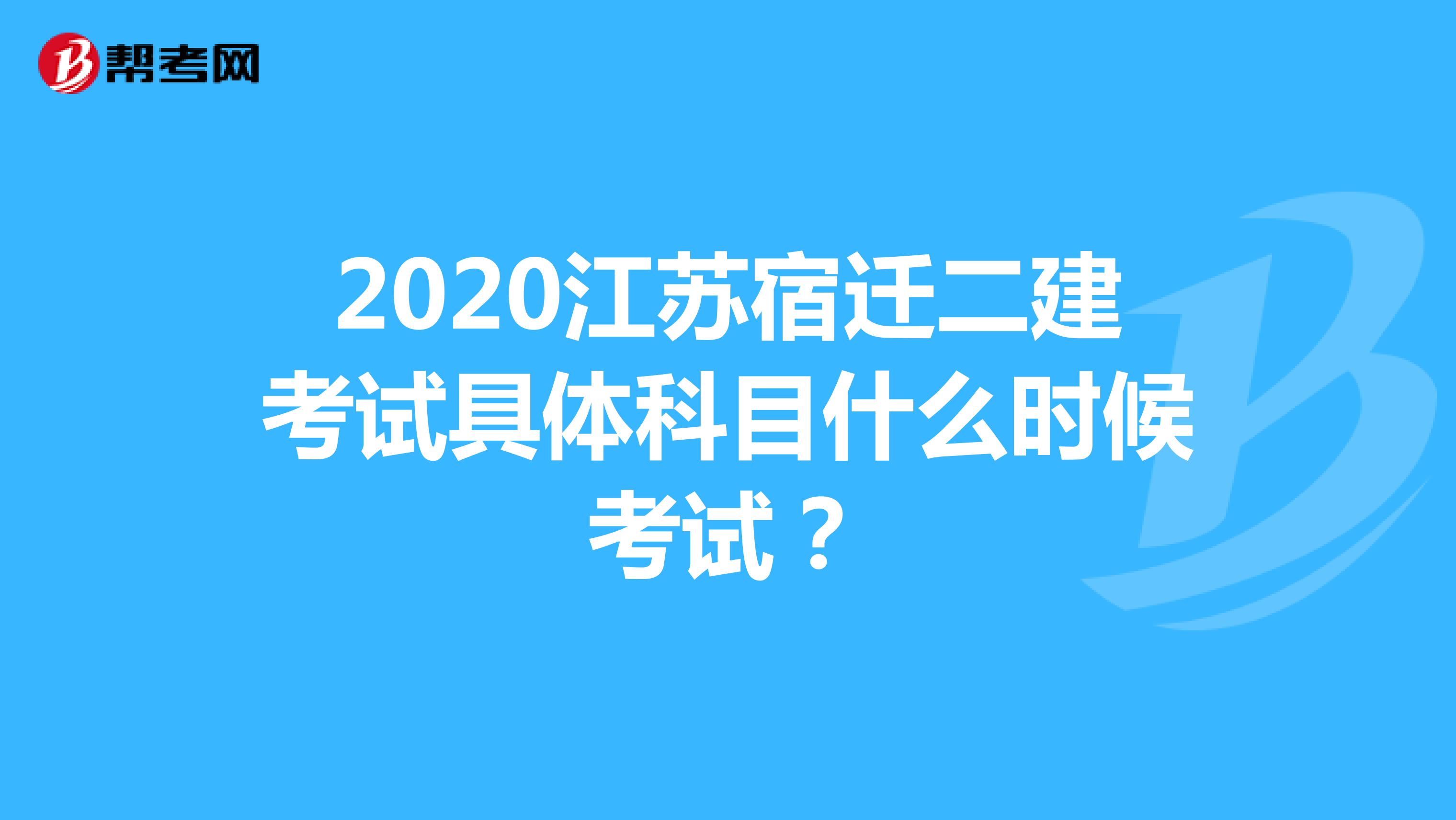 2020江苏宿迁二建考试具体科目什么时候考试？
