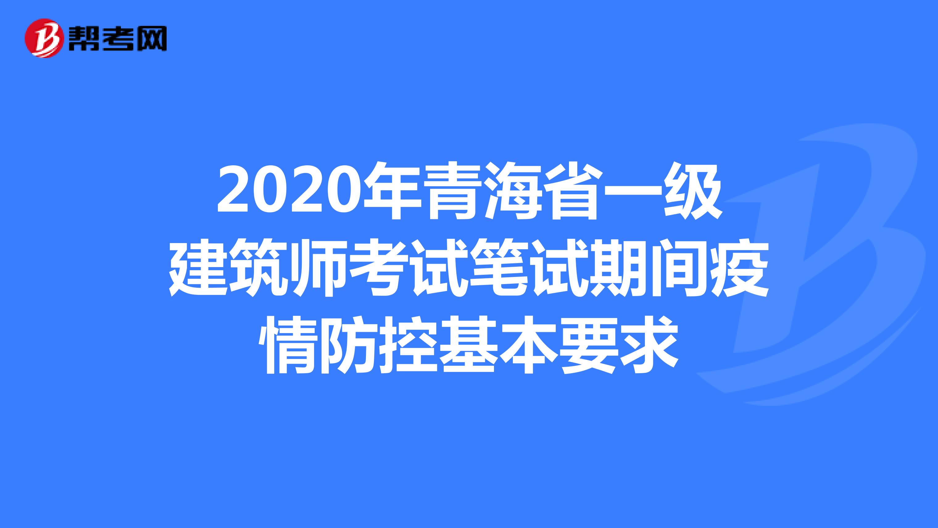 2020年青海省一级建筑师考试笔试期间疫情防控基本要求