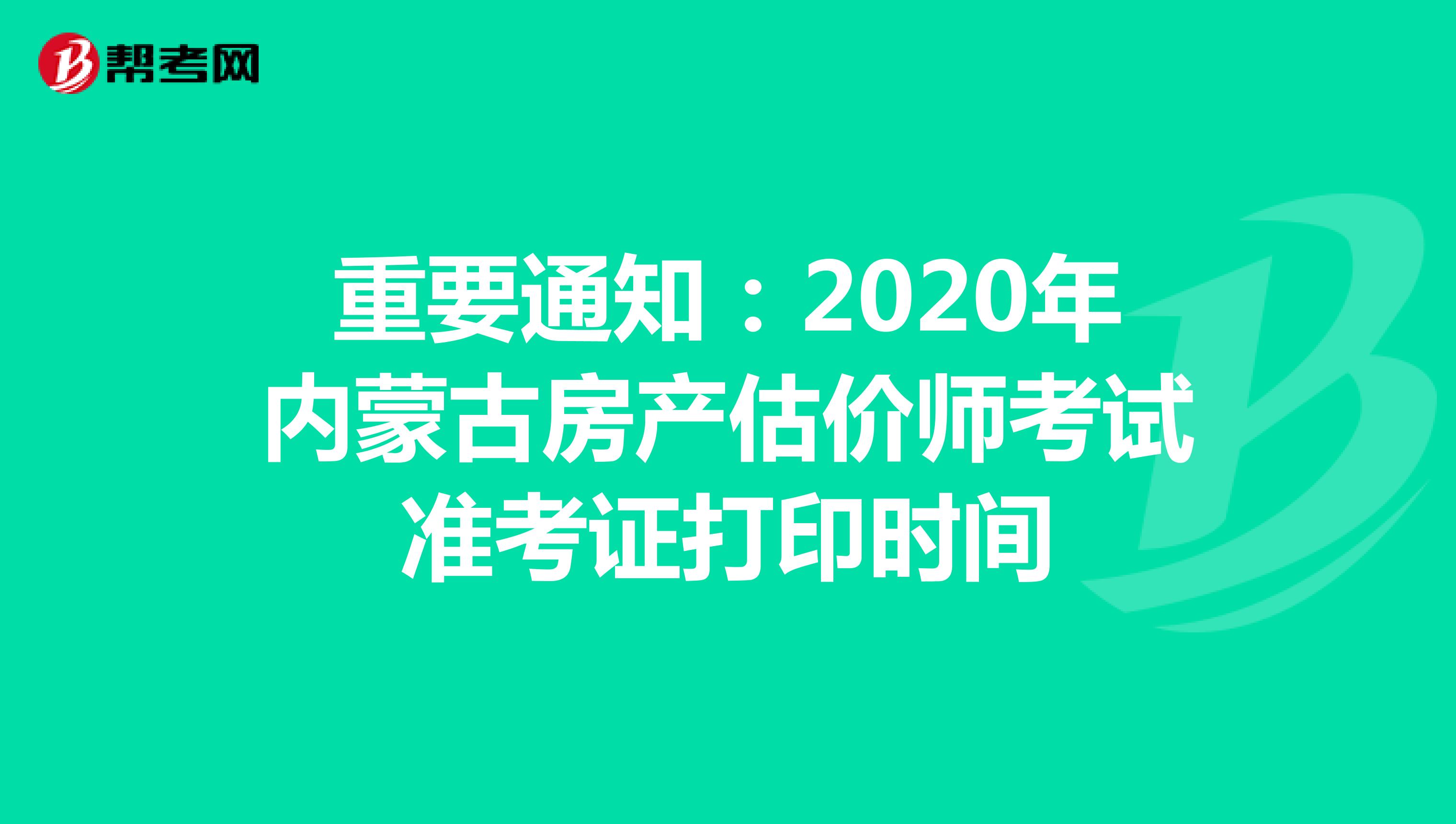 重要通知：2020年内蒙古房产估价师考试准考证打印时间