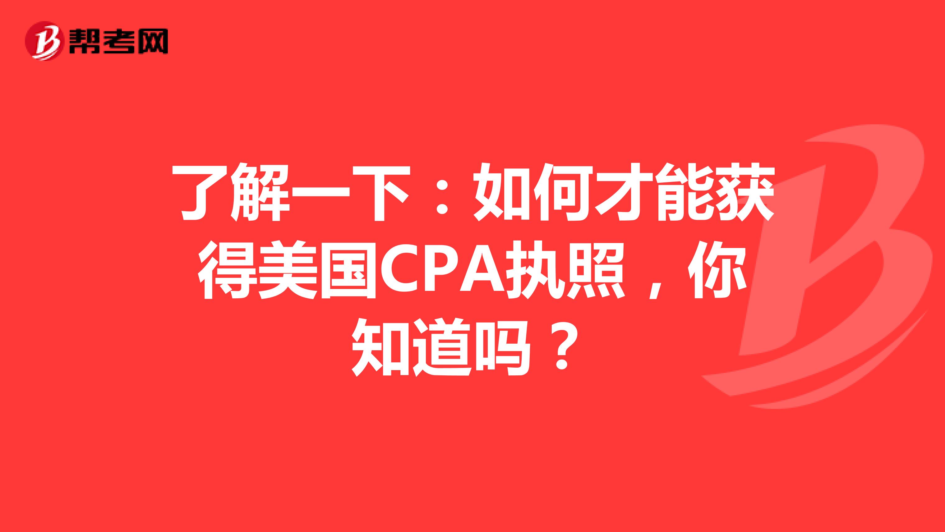 了解一下：如何才能获得美国CPA执照，你知道吗？