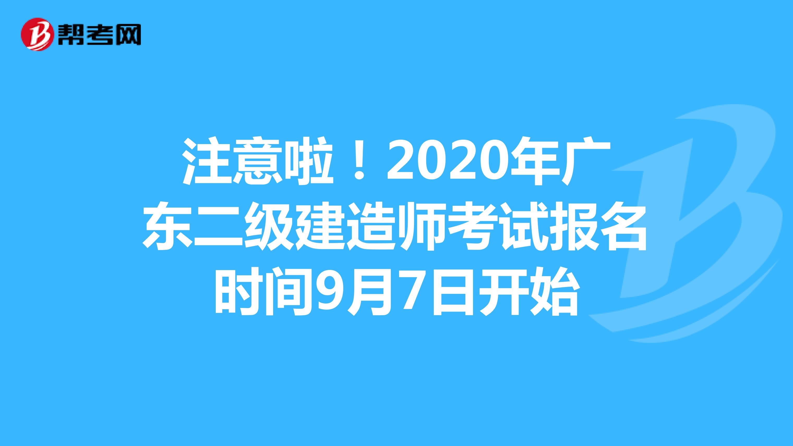 注意啦！2020年广东二级建造师考试报名时间9月7日开始