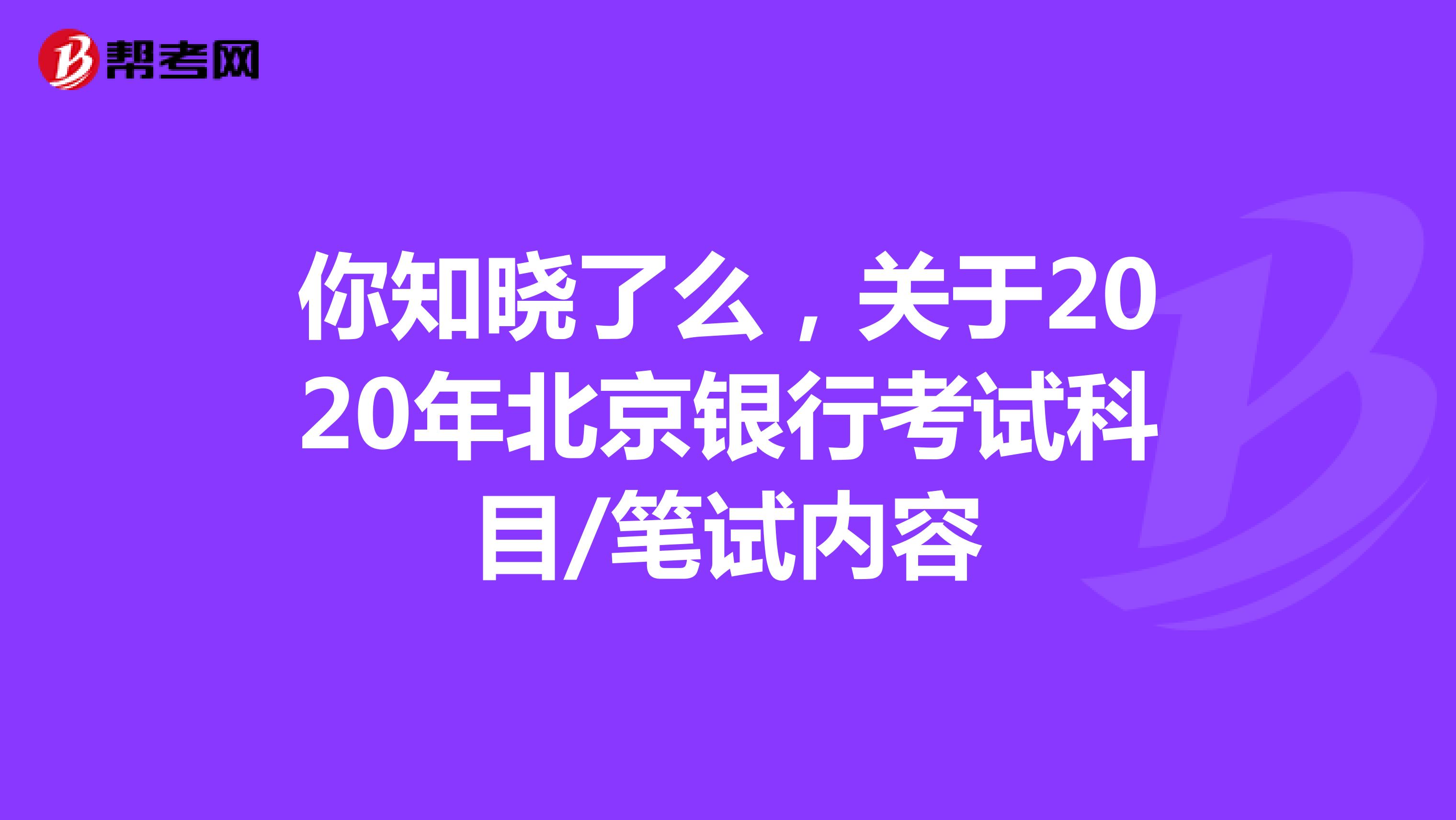 你知晓了么，关于2020年北京银行考试科目/笔试内容