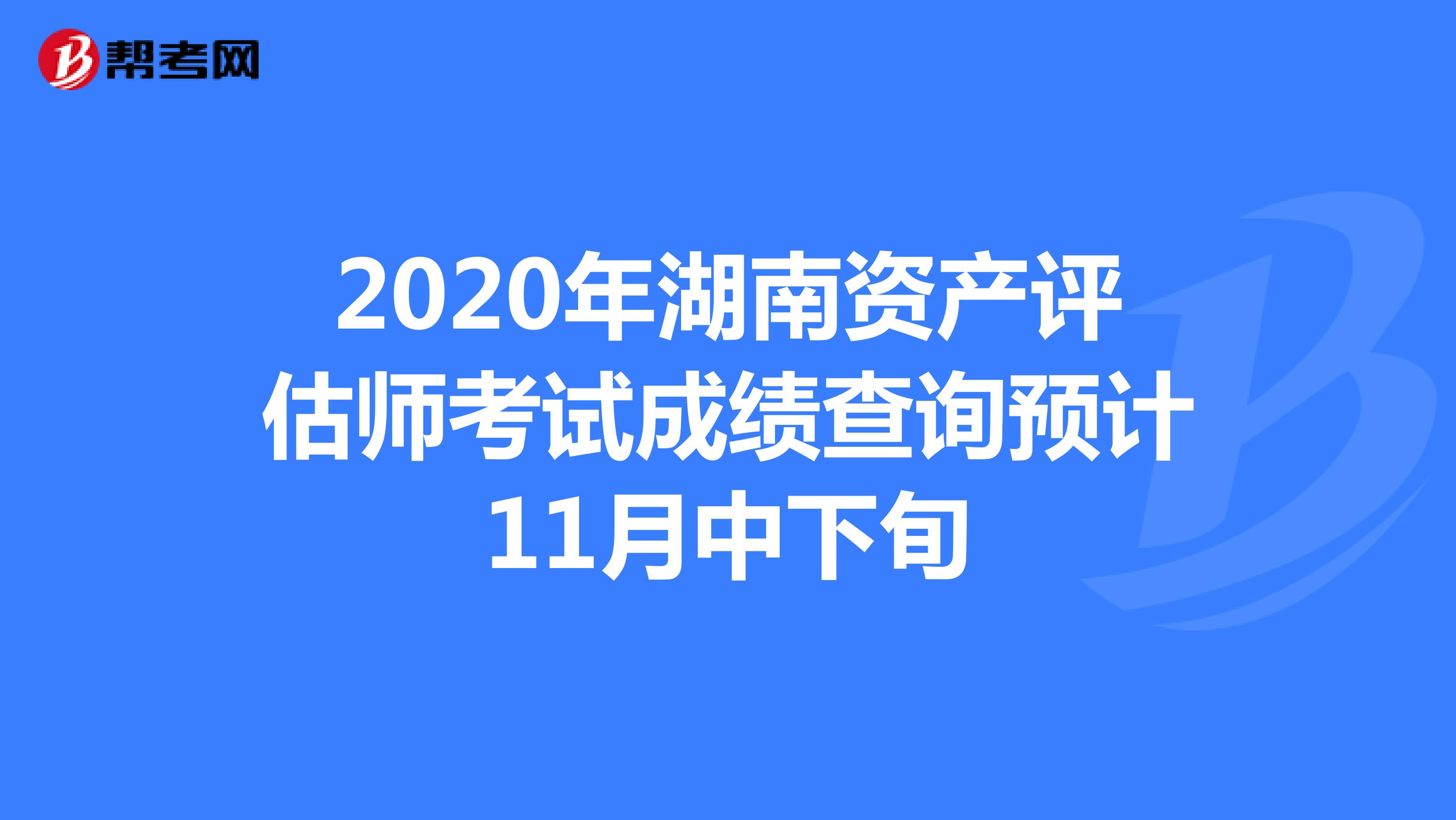 2020年湖南资产评估师考试成绩查询预计11月中下旬