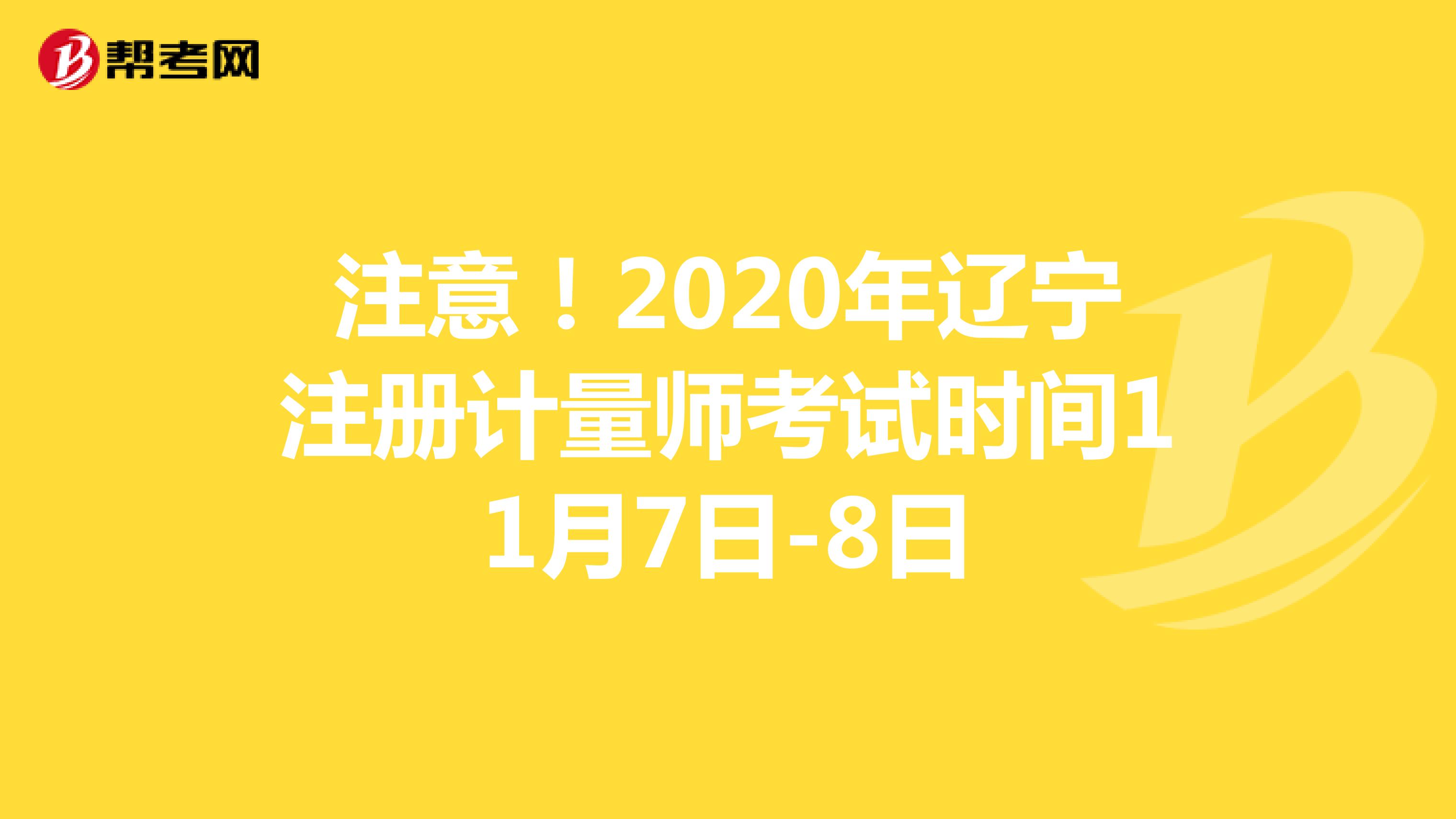 注意！2020年辽宁注册计量师考试时间11月7日-8日