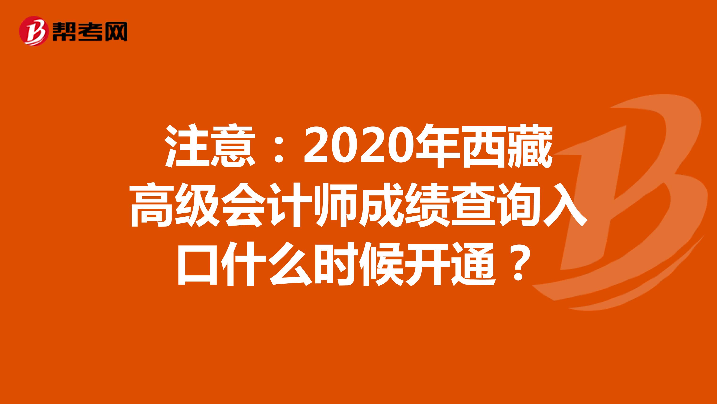 注意：2020年西藏高级会计师成绩查询入口什么时候开通？