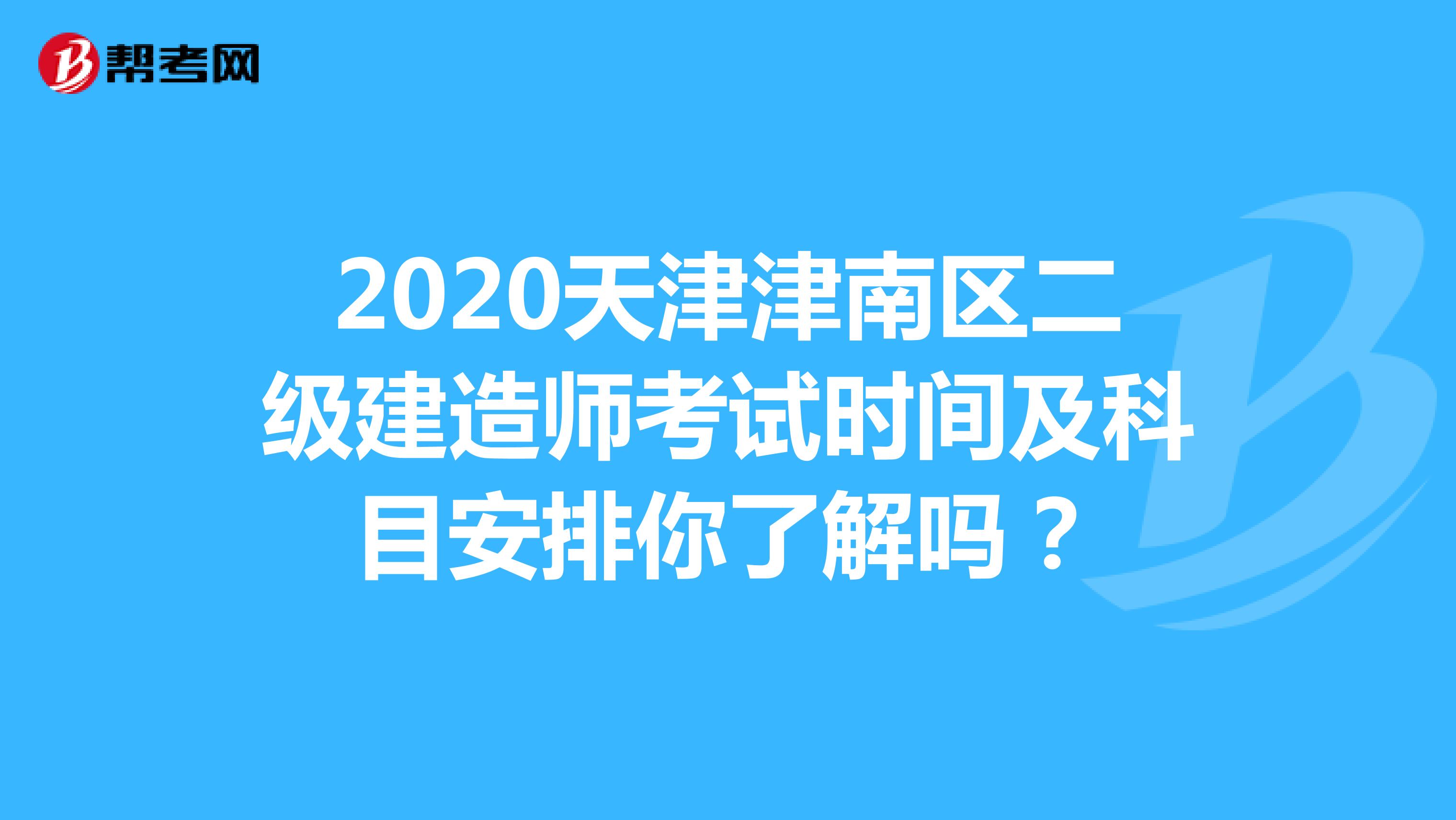 2020天津津南区二级建造师考试时间及科目安排你了解吗？
